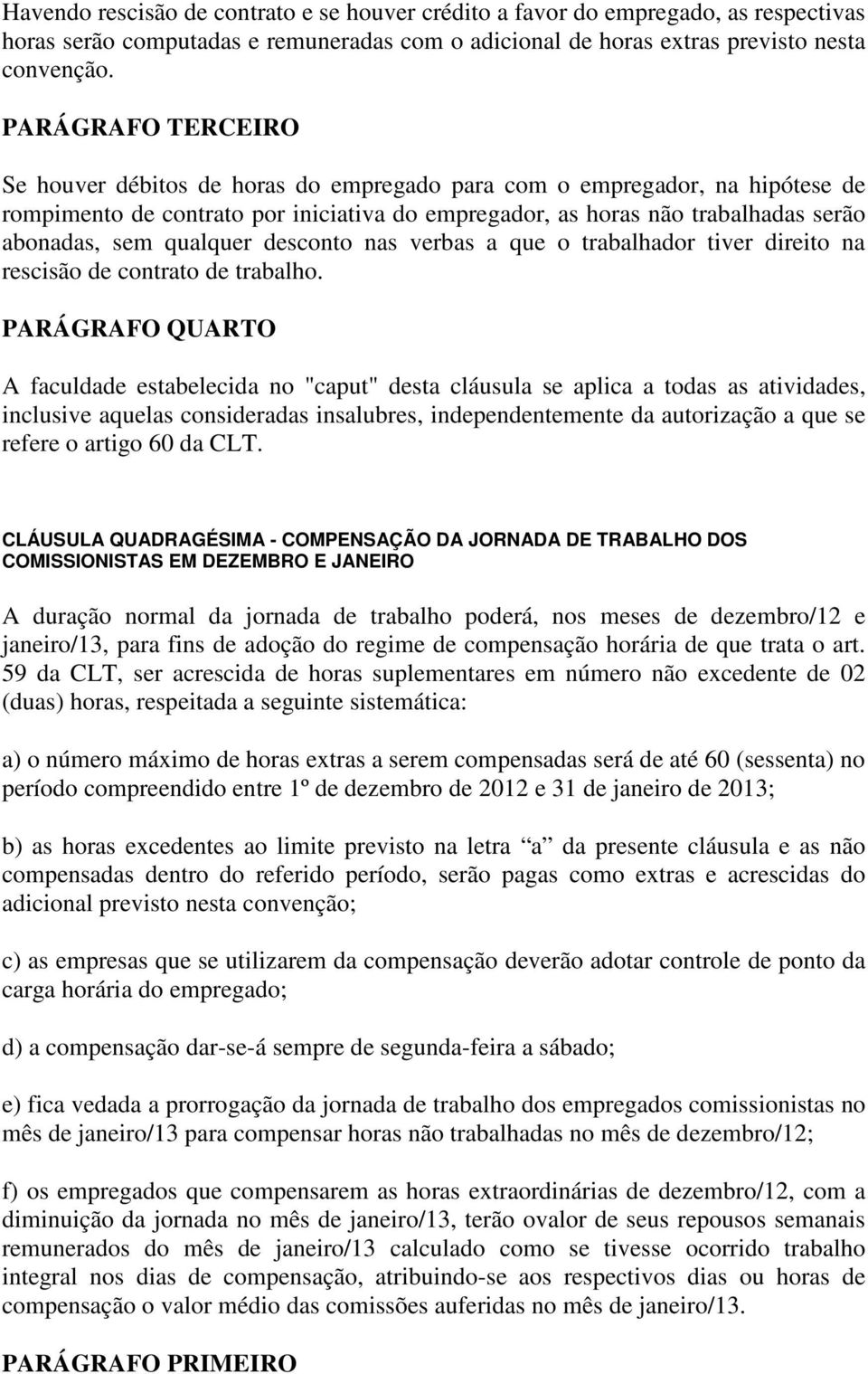 qualquer desconto nas verbas a que o trabalhador tiver direito na rescisão de contrato de trabalho.