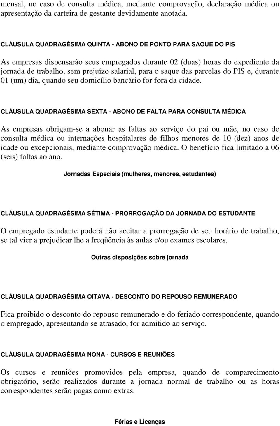 saque das parcelas do PIS e, durante 01 (um) dia, quando seu domicílio bancário for fora da cidade.