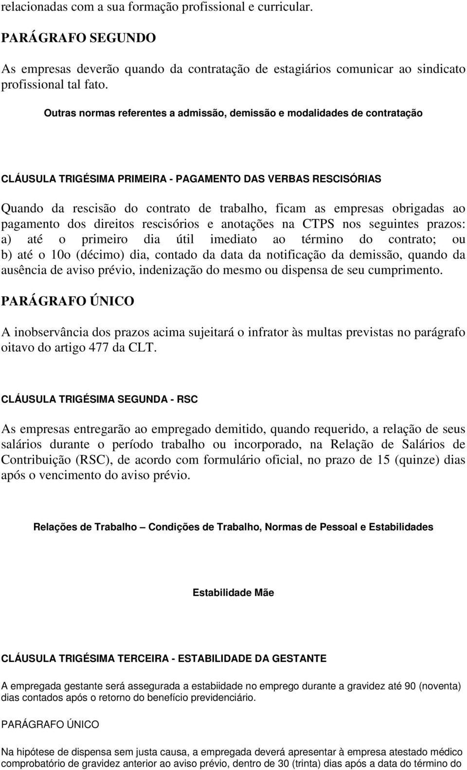 obrigadas ao pagamento dos direitos rescisórios e anotações na CTPS nos seguintes prazos: a) até o primeiro dia útil imediato ao término do contrato; ou b) até o 10o (décimo) dia, contado da data da