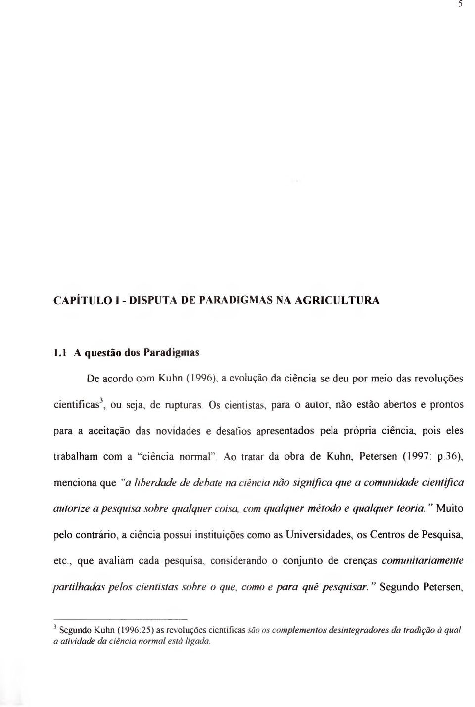 para a aceitação das novidades e desafios apresentados pela própria ciência, pois eles trabalham com a ciência normal. Ao tratar da obra de Kuhn, Petersen (1997: p.