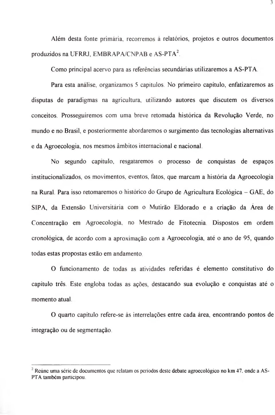 Prosseguiremos com uma breve retomada histórica da Revolução Verde, no mundo e no Brasil, e posteriormente abordaremos o surgimento das tecnologias alternativas e da Agroecologia, nos mesmos âmbitos