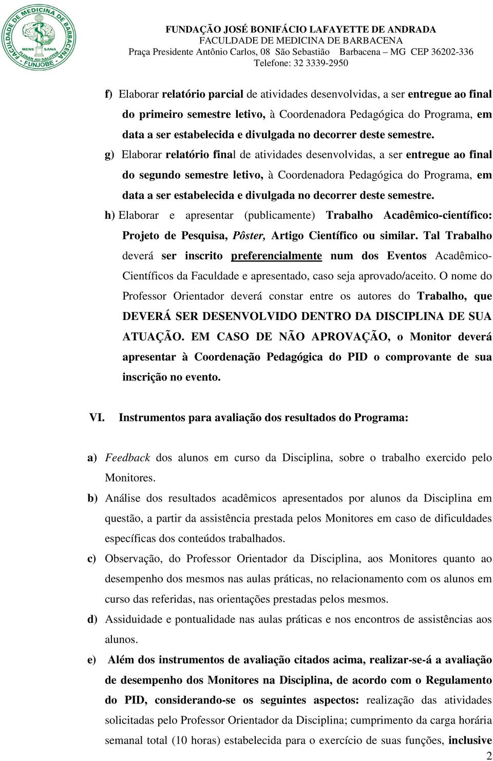 g) Elaborar relatório final de atividades desenvolvidas, a ser entregue ao final do segundo semestre letivo, à Coordenadora Pedagógica do Programa, em data a ser estabelecida e divulgada no  h)