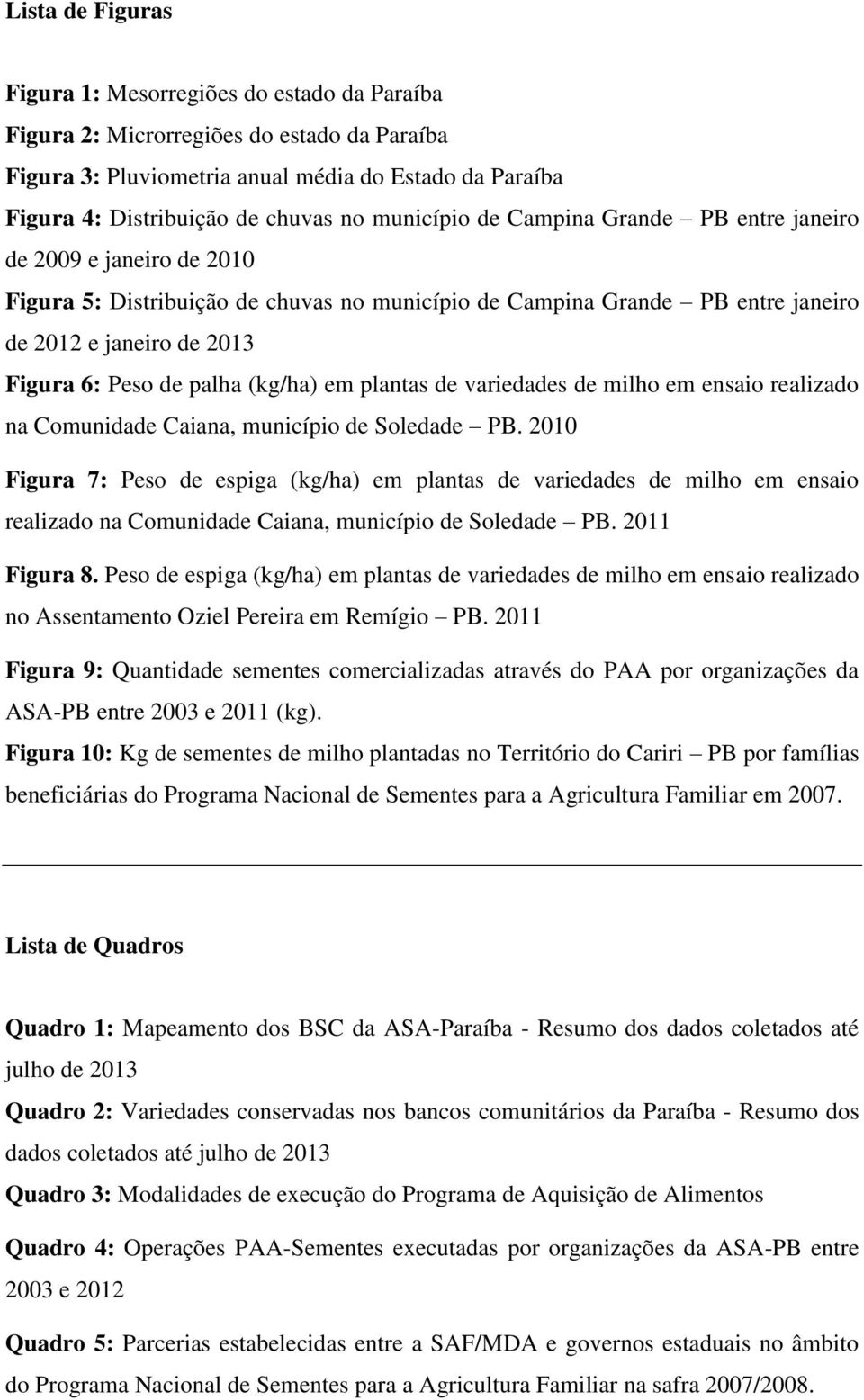 palha (kg/ha) em plantas de variedades de milho em ensaio realizado na Comunidade Caiana, município de Soledade PB.