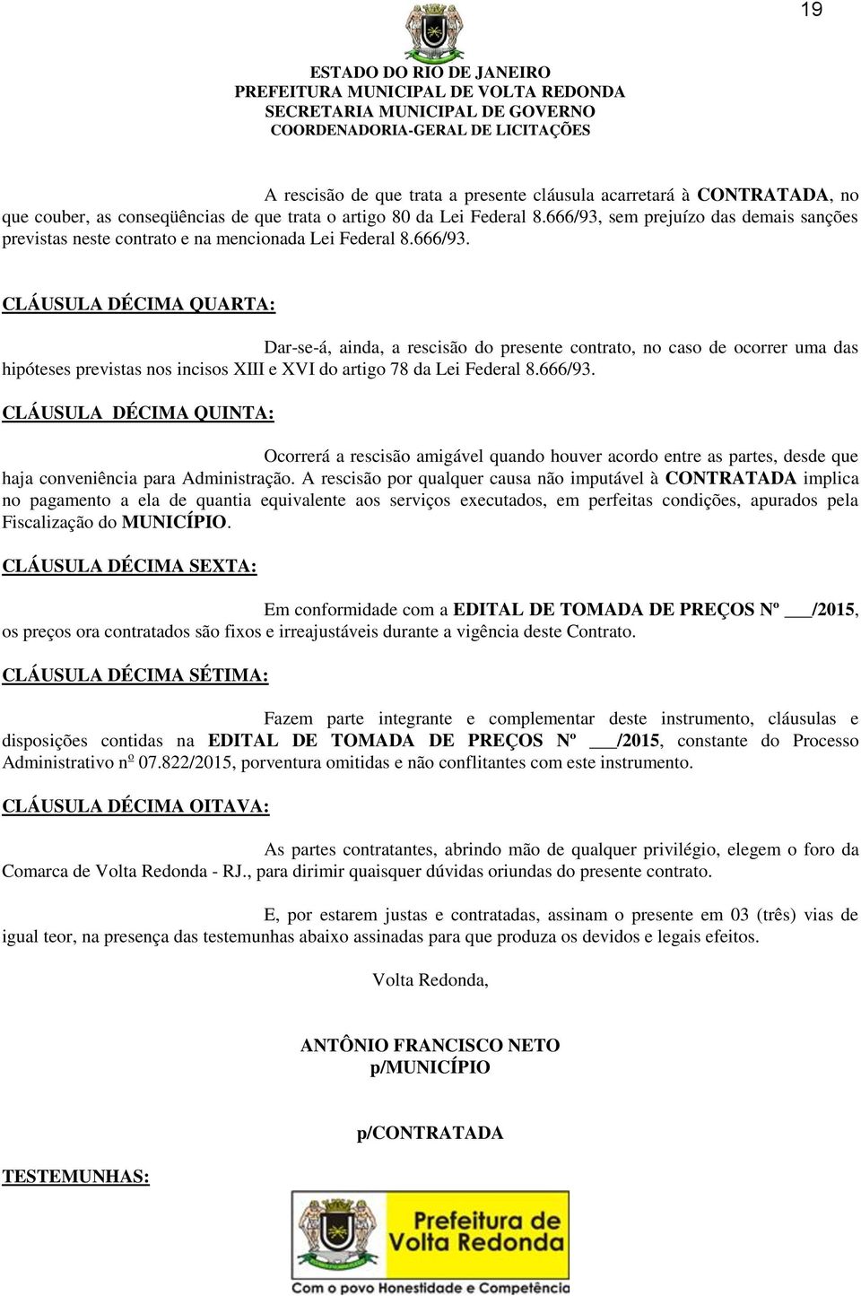 666/93. CLÁUSULA DÉCIMA QUINTA: Ocorrerá a rescisão amigável quando houver acordo entre as partes, desde que haja conveniência para Administração.