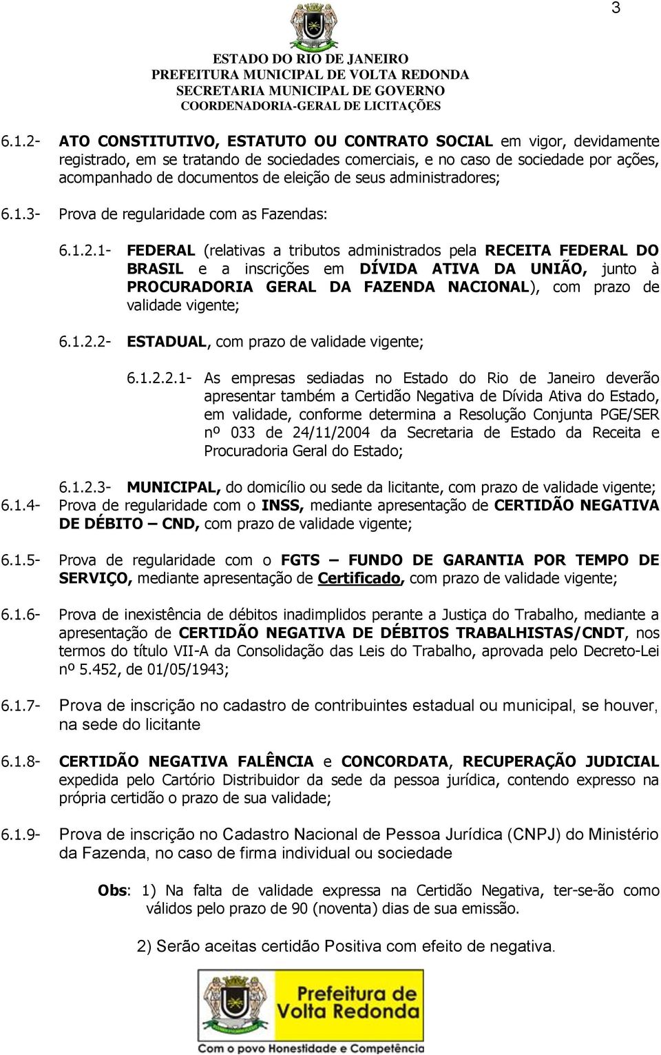 seus administradores; 6.1.3- Prova de regularidade com as Fazendas: 6.1.2.