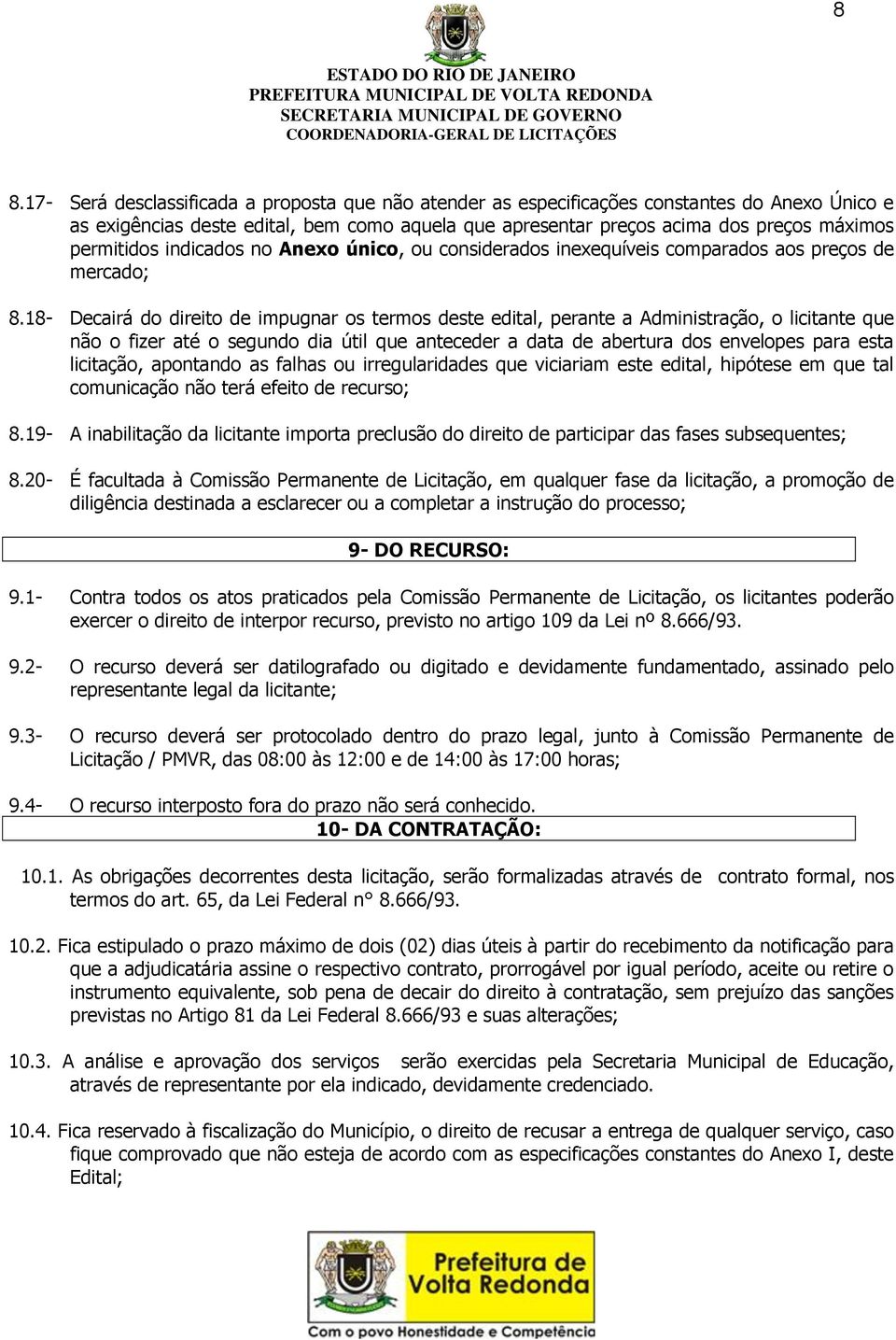 18- Decairá do direito de impugnar os termos deste edital, perante a Administração, o licitante que não o fizer até o segundo dia útil que anteceder a data de abertura dos envelopes para esta