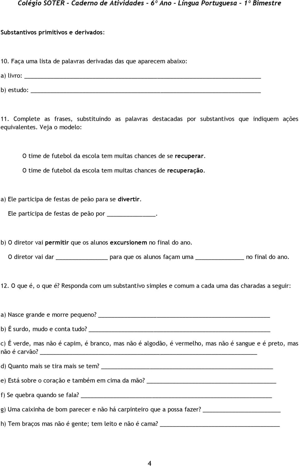 O time de futebol da escola tem muitas chances de recuperação. a) Ele participa de festas de peão para se divertir. Ele participa de festas de peão por.