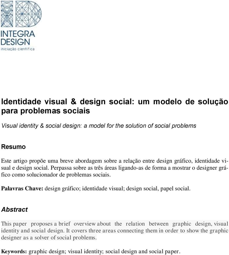 Perpassa sobre as três áreas ligando-as de forma a mostrar o designer gráfico como solucionador de problemas sociais.