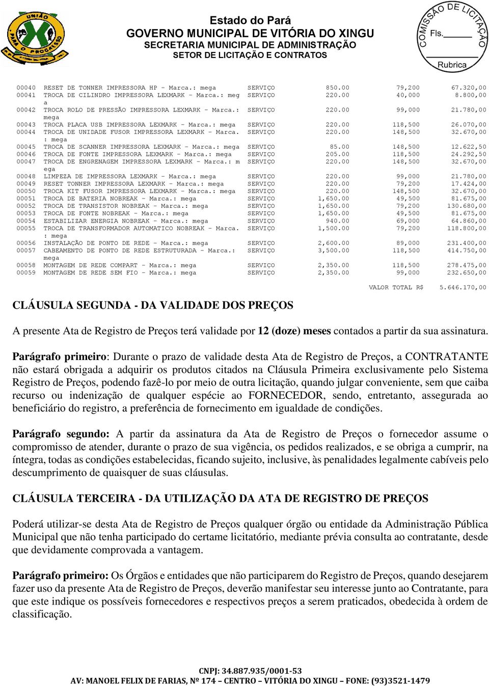 070,00 00044 TROCA DE UNIDADE FUSOR IMPRESSORA LEXMARK - Marca. SERVIÇO 220.00 148,500 32.670,00 : mega 00045 TROCA DE SCANNER IMPRESSORA LEXMARK - Marca.: mega SERVIÇO 85.00 148,500 12.