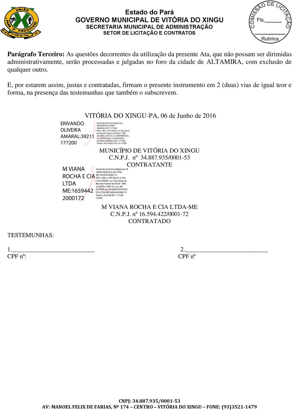 E, por estarem assim, justas e contratadas, firmam o presente instrumento em 2 (duas) vias de igual teor e forma, na presença das testemunhas que