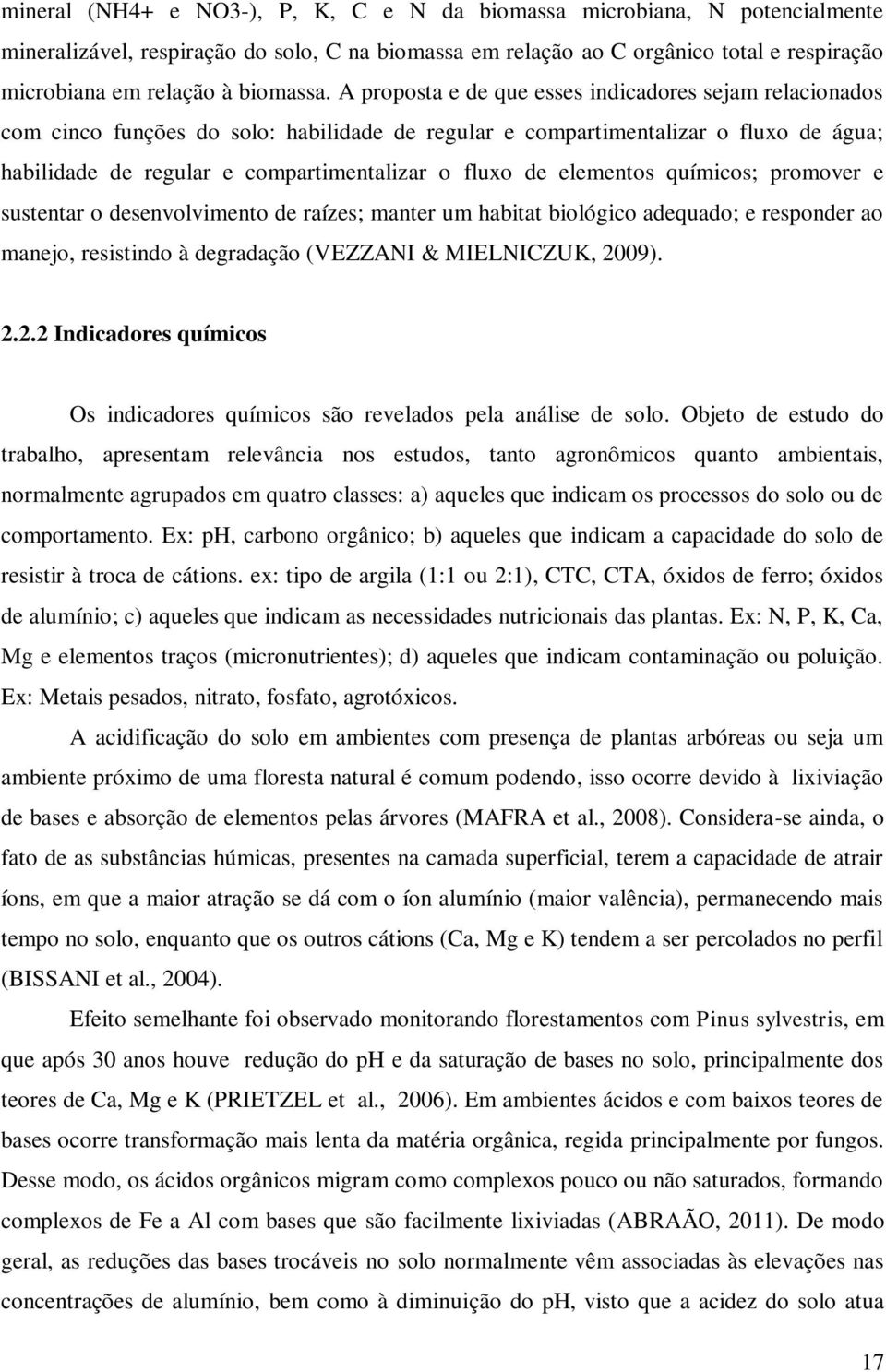 A proposta e de que esses indicadores sejam relacionados com cinco funções do solo: habilidade de regular e compartimentalizar o fluxo de água; habilidade de regular e compartimentalizar o fluxo de