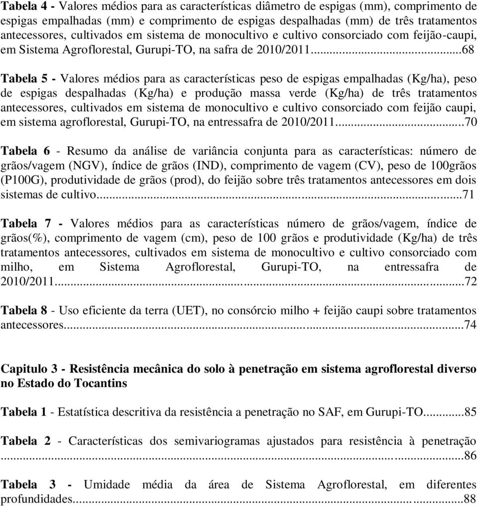 ..68 Tabela 5 - Valores médios para as características peso de espigas empalhadas (Kg/ha), peso de espigas despalhadas (Kg/ha) e produção massa verde (Kg/ha) de três tratamentos antecessores,