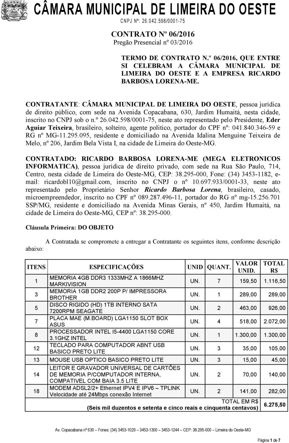 598/0001-75, neste ato representado pelo Presidente, Eder Aguiar Teixeira, brasileiro, solteiro, agente politico, portador do CPF nº: 041.840.346-59 e RG nº MG-11.295.