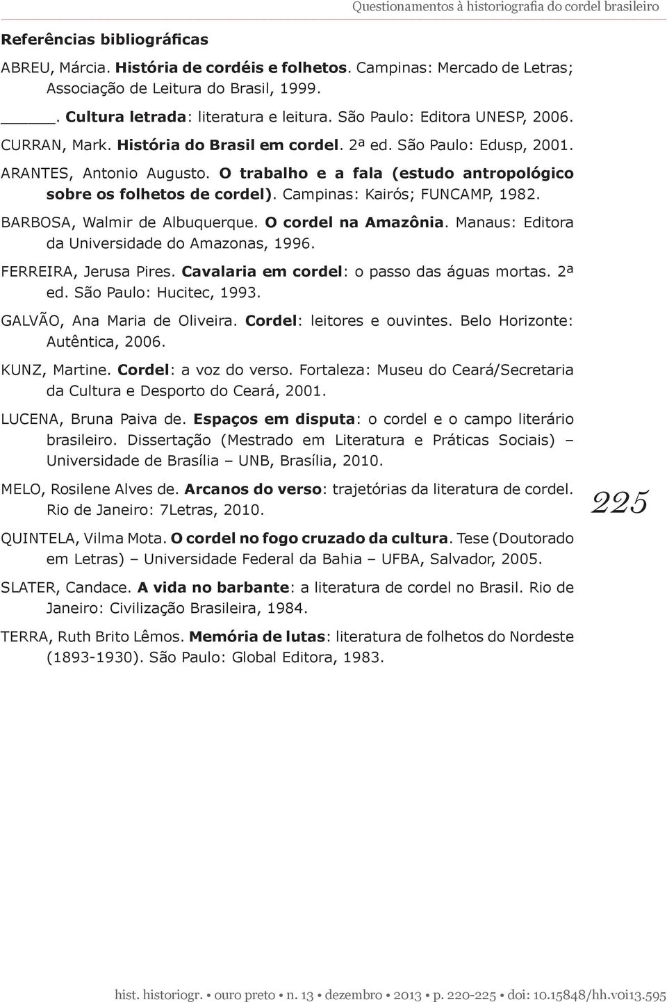 O trabalho e a fala (estudo antropológico sobre os folhetos de cordel). Campinas: Kairós; FUNCAMP, 1982. BARBOSA, Walmir de Albuquerque. O cordel na Amazônia.