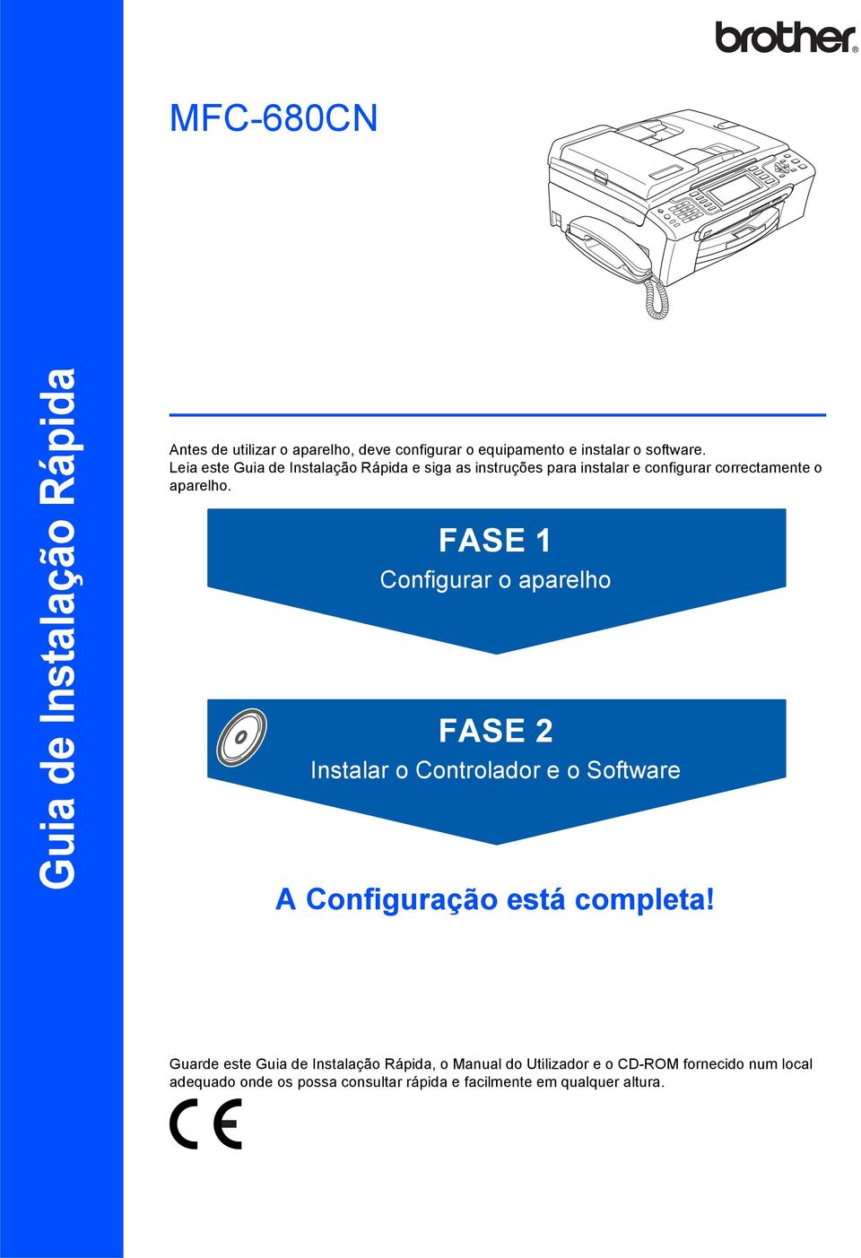 FASE 1 Configurar o aparelho FASE 2 Instalar o Controlador e o Software A Configuração está completa!