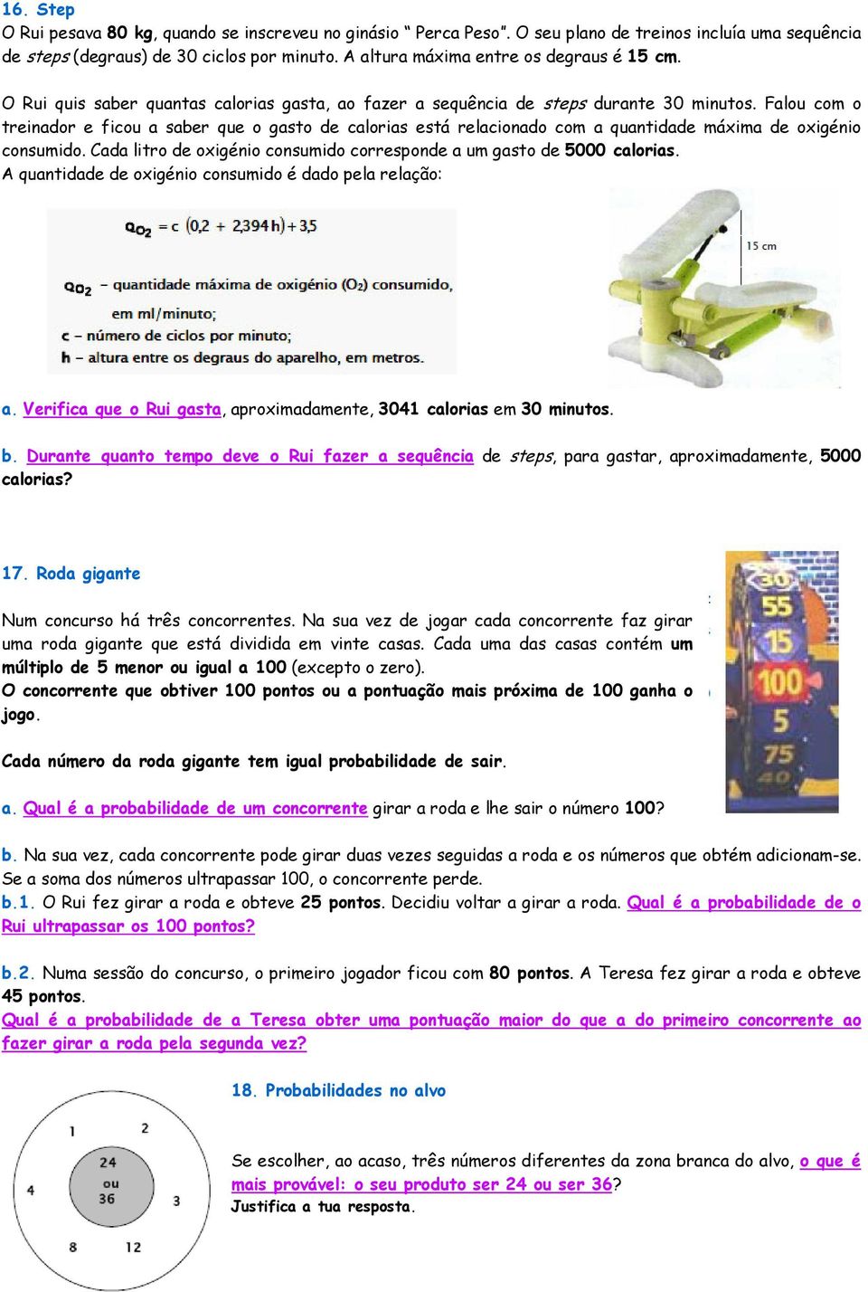 Falou com o treinador e ficou a saber que o gasto de calorias está relacionado com a quantidade máxima de oxigénio consumido. Cada litro de oxigénio consumido corresponde a um gasto de 5000 calorias.