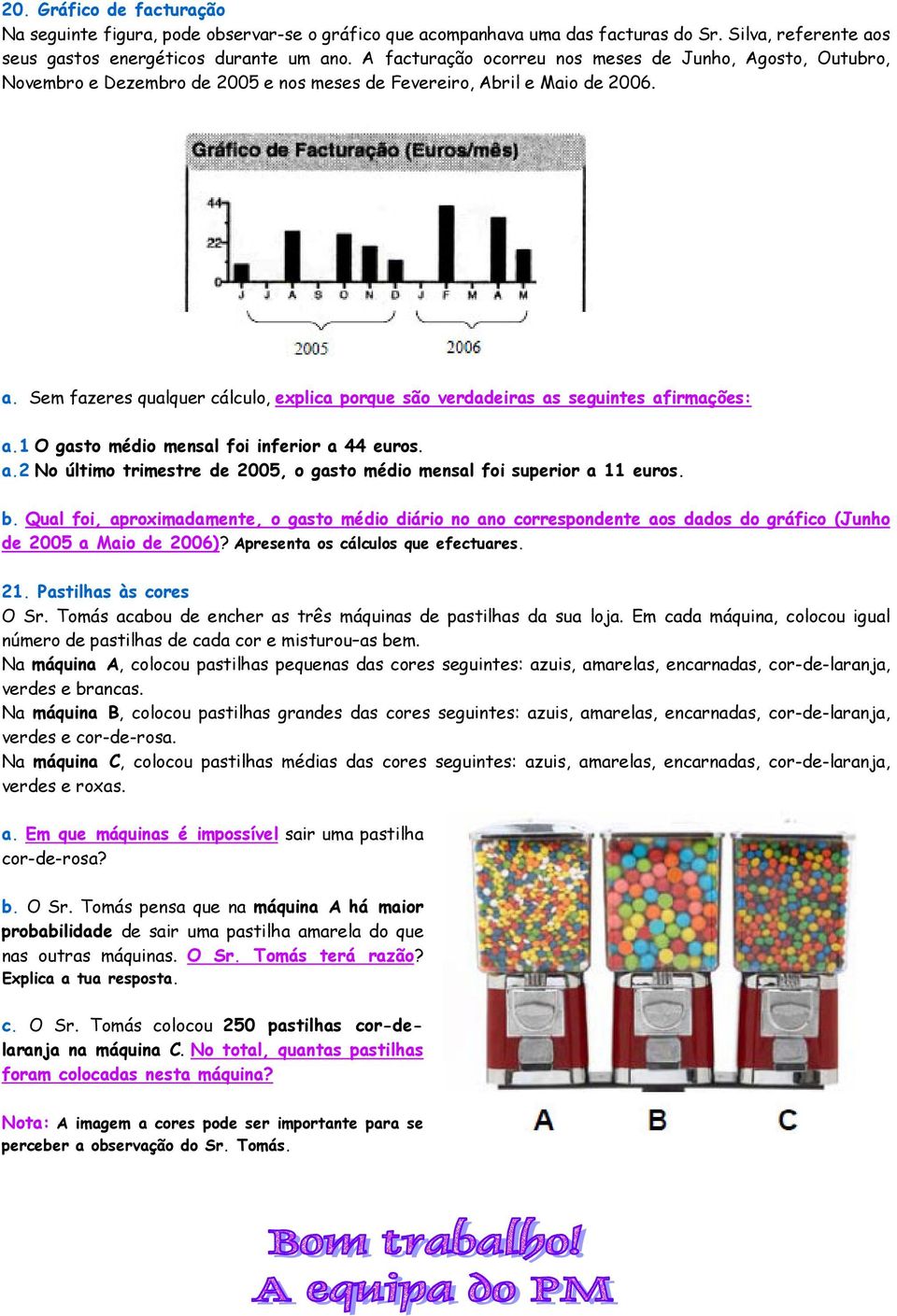 Sem fazeres qualquer cálculo, explica porque são verdadeiras as seguintes afirmações: a.1 O gasto médio mensal foi inferior a 44 euros. a.2 No último trimestre de 2005, o gasto médio mensal foi superior a 11 euros.