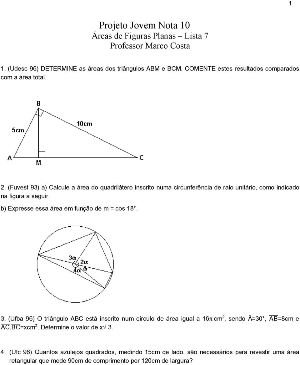 b) Expresse essa área em função de m = cos 18. 3. (Ufba 96) O triângulo ABC está inscrito num círculo de área igual a 16 cm, sendo Â=30, åæ=8cm e åè.