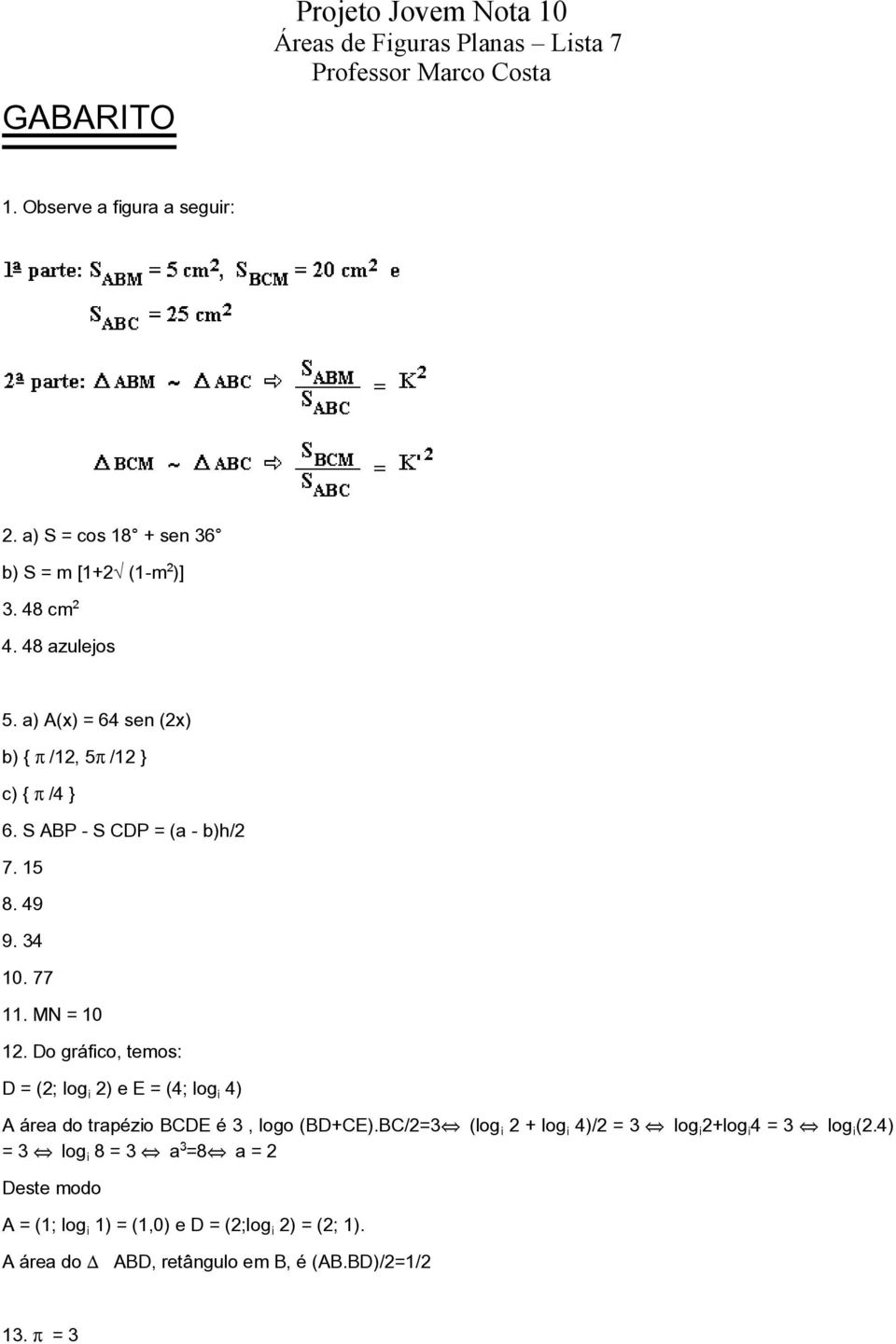 Do gráfico, temos: D = (2; log 2) e E = (4; log 4) A área do trapézio BCDE é 3, logo (BD+CE).