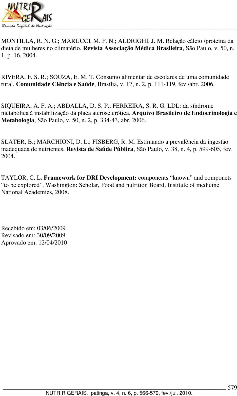 S. P.; FERREIRA, S. R. G. LDL: da síndrome metabólica à instabilização da placa aterosclerótica. Arquivo Brasileiro de Endocrinologia e Metabologia, São Paulo, v. 50, n. 2, p. 334-43, abr. 2006.