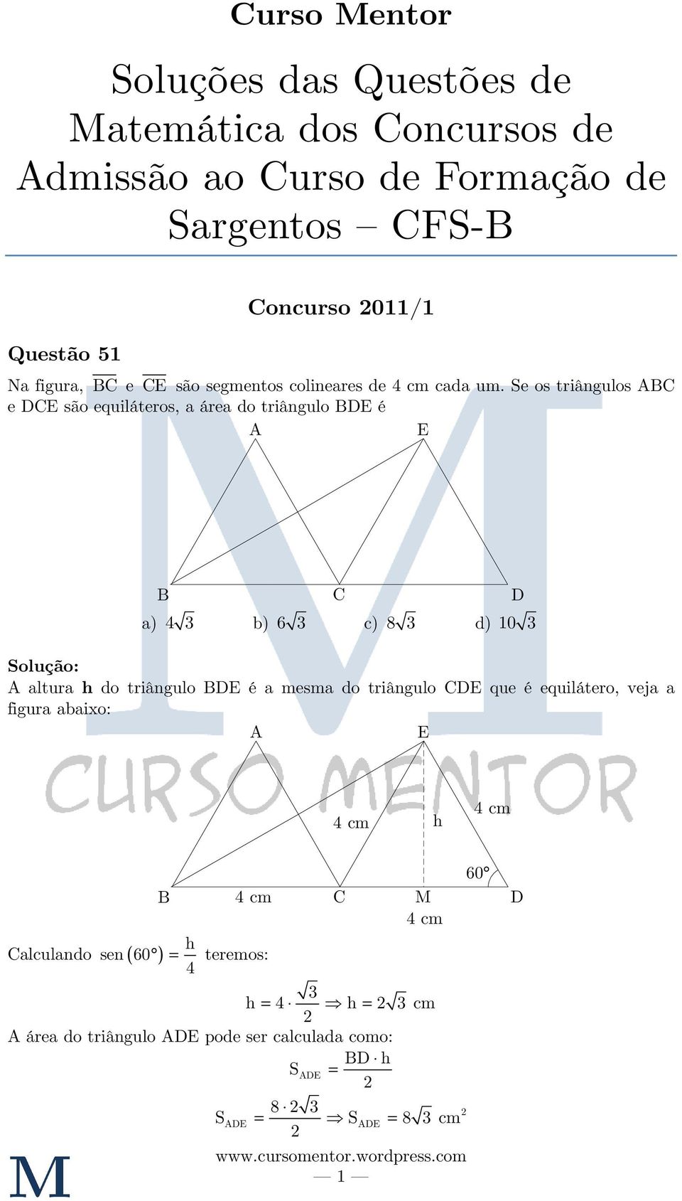 Se os triângulos BC e DCE são equiláteros, a área do triângulo BDE é E B C a) 4 b) 6 c) 8 d) 10 altura h do triângulo BDE é a mesma