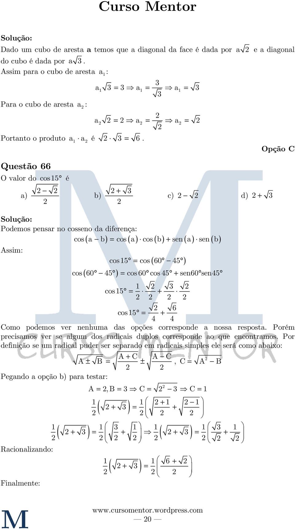 Opção C Questão 66 O valor do cos15 é a) b) + c) d) + Podemos pensar no cosseno da diferença: cos a b cos a cos b + sen a sen b ssim: ( ) ( ) ( ) ( ) ( ) cos 15 cos ( 60 45 ) cos ( 60 45 ) cos 60 cos