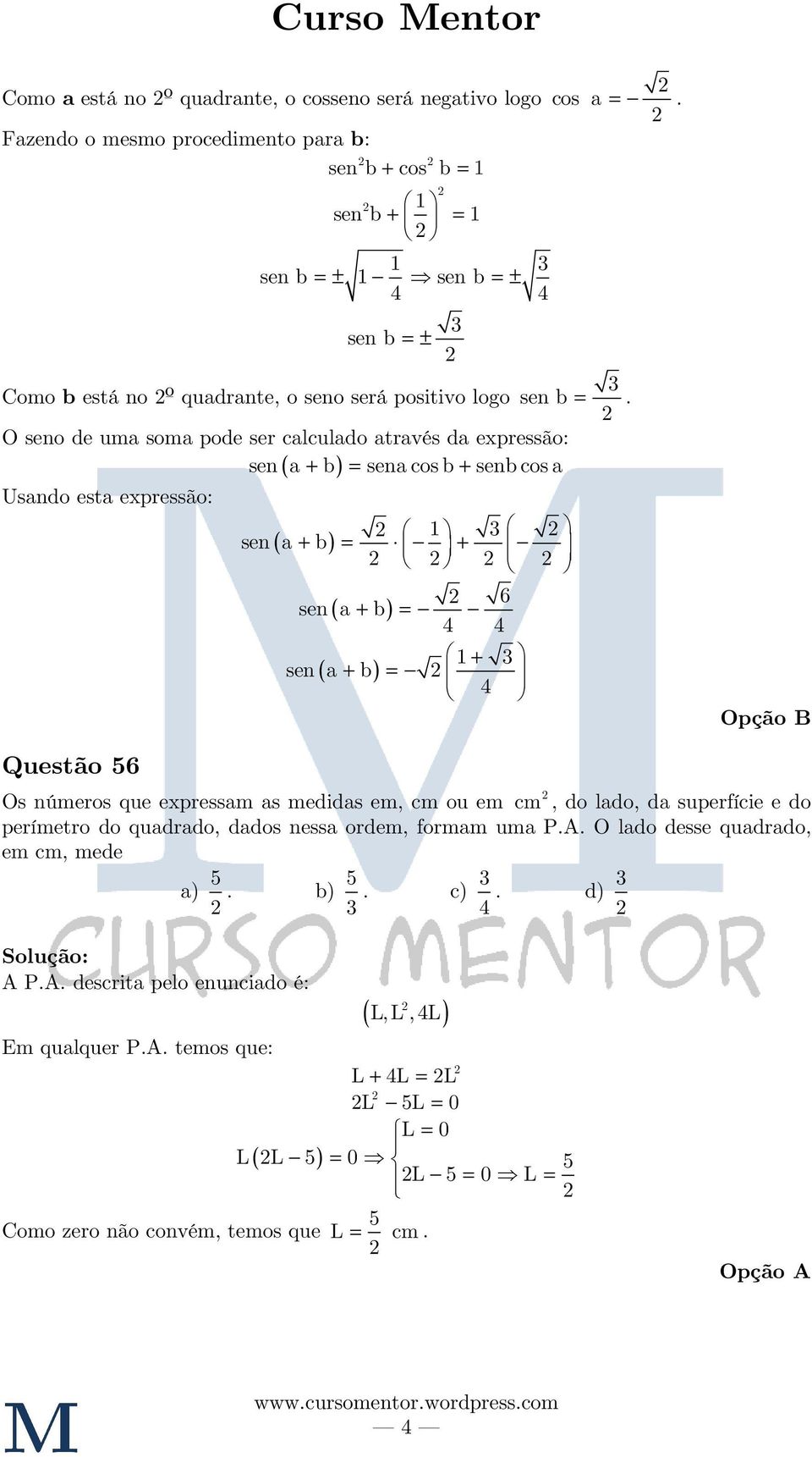 O seno de uma soma pode ser calculado através da expressão: sen a + b sena cos b + senbcos a Usando esta expressão: ( ) 1 sen ( a + b) + 6 sen ( a + b) 4 4 1 + sen ( a + b) 4 Questão 56 Os