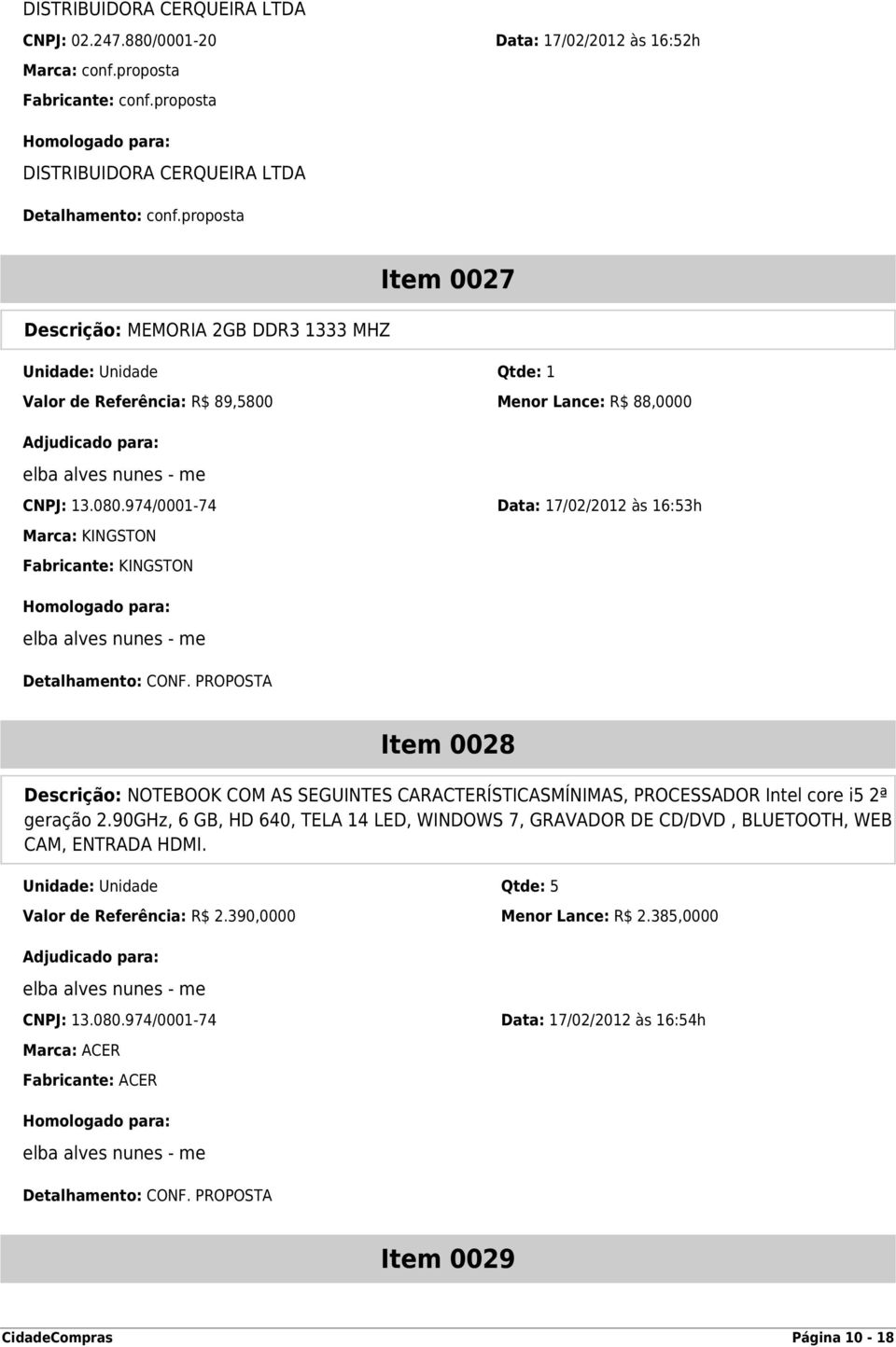 974/0001-74 Data: 17/02/2012 às 16:53h Marca: KINGSTON Fabricante: KINGSTON Item 0028 Descrição: NOTEBOOK COM AS SEGUINTES CARACTERÍSTICASMÍNIMAS, PROCESSADOR Intel core i5 2ª geração 2.