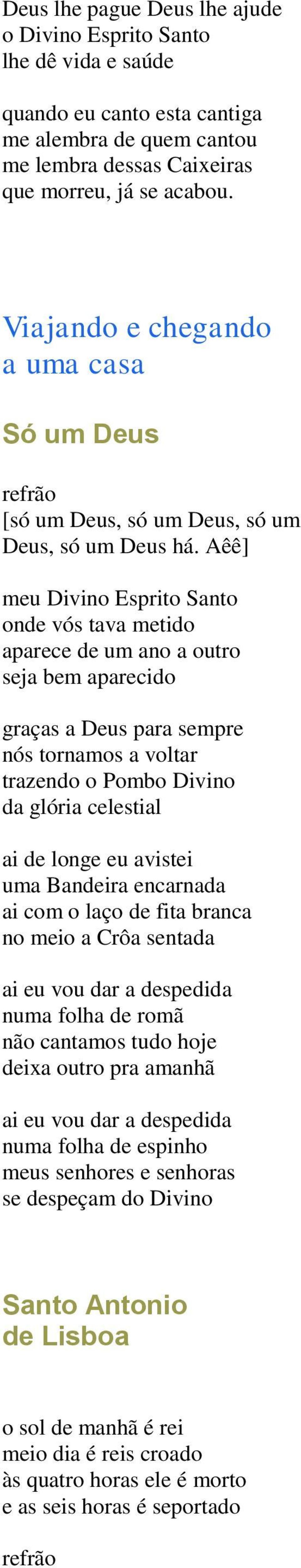 Aêê] meu Divino Esprito Santo onde vós tava metido aparece de um ano a outro seja bem aparecido graças a Deus para sempre nós tornamos a voltar trazendo o Pombo Divino da glória celestial ai de longe