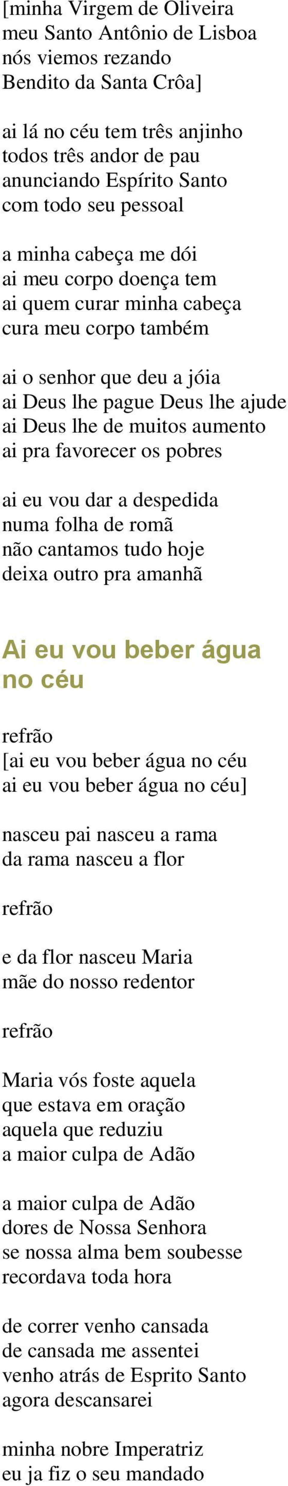 os pobres ai eu vou dar a despedida numa folha de romã não cantamos tudo hoje deixa outro pra amanhã Ai eu vou beber água no céu [ai eu vou beber água no céu ai eu vou beber água no céu] nasceu pai