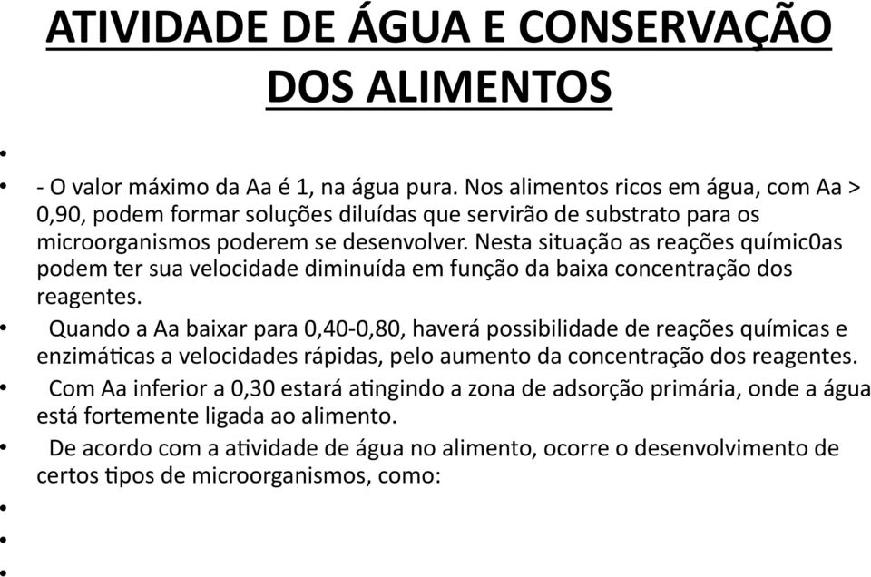 Nesta situação as reações químic0as podem ter sua velocidade diminuída em função da baixa concentração dos reagentes.