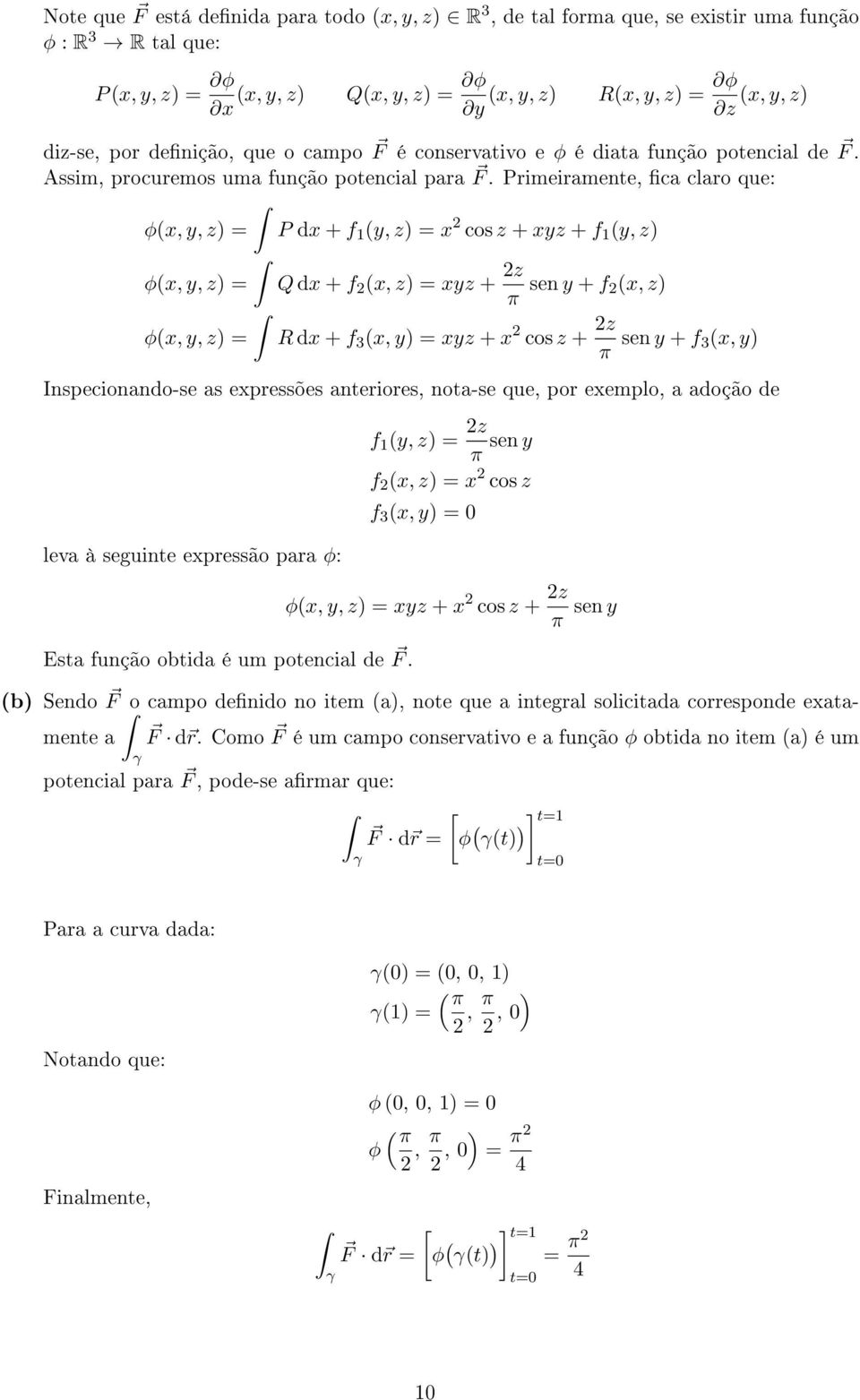 Primeiramente, ca claro que: φx, y, z) = P dx + f 1 y, z) = x 2 cos z + xyz + f 1 y, z) φx, y, z) = Q dx + f 2 x, z) = xyz + 2z π sen y + f 2x, z) φx, y, z) = R dx + f 3 x, y) = xyz + x 2 cos z + 2z