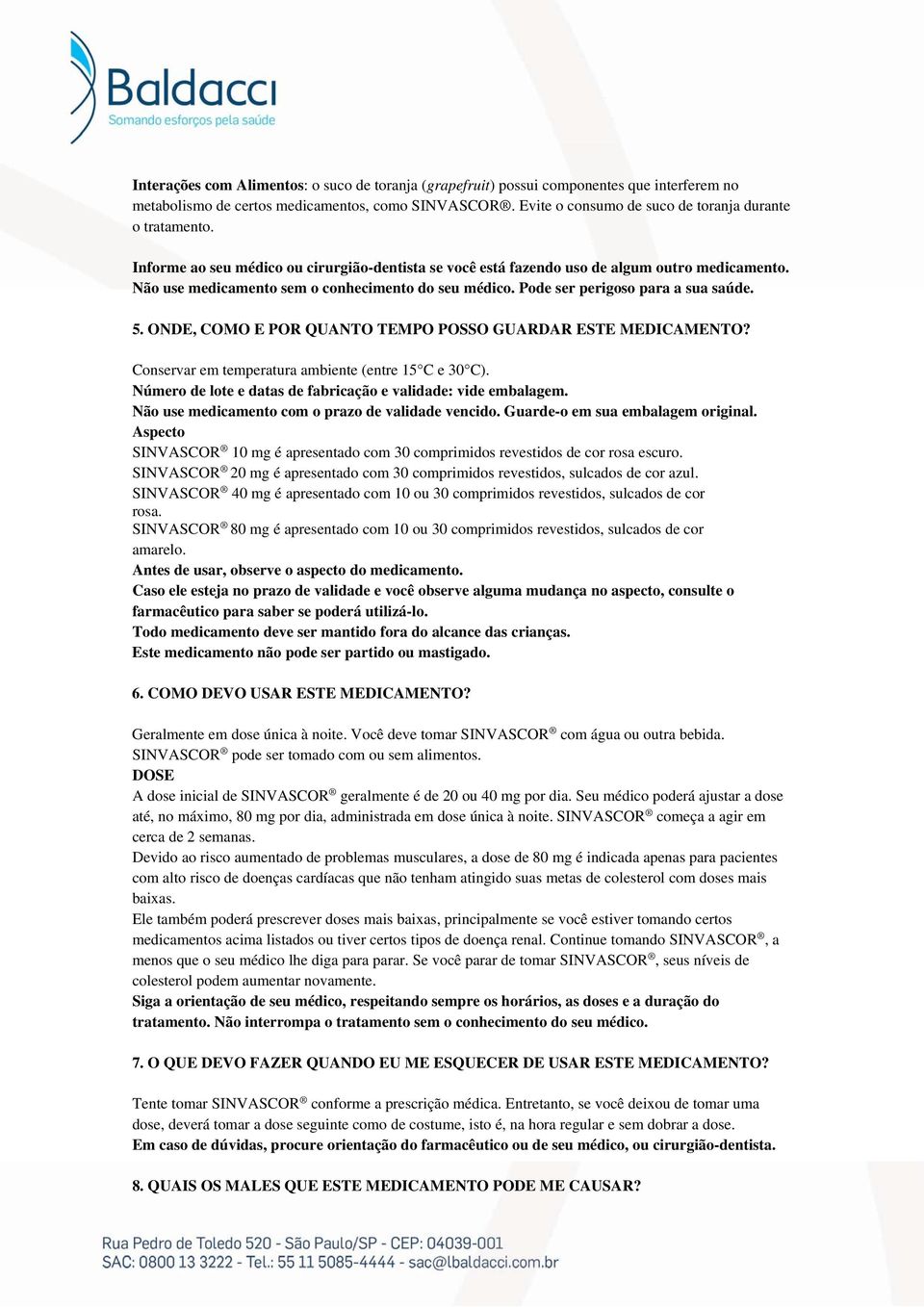 Não use medicamento sem o conhecimento do seu médico. Pode ser perigoso para a sua saúde. 5. ONDE, COMO E POR QUANTO TEMPO POSSO GUARDAR ESTE MEDICAMENTO?