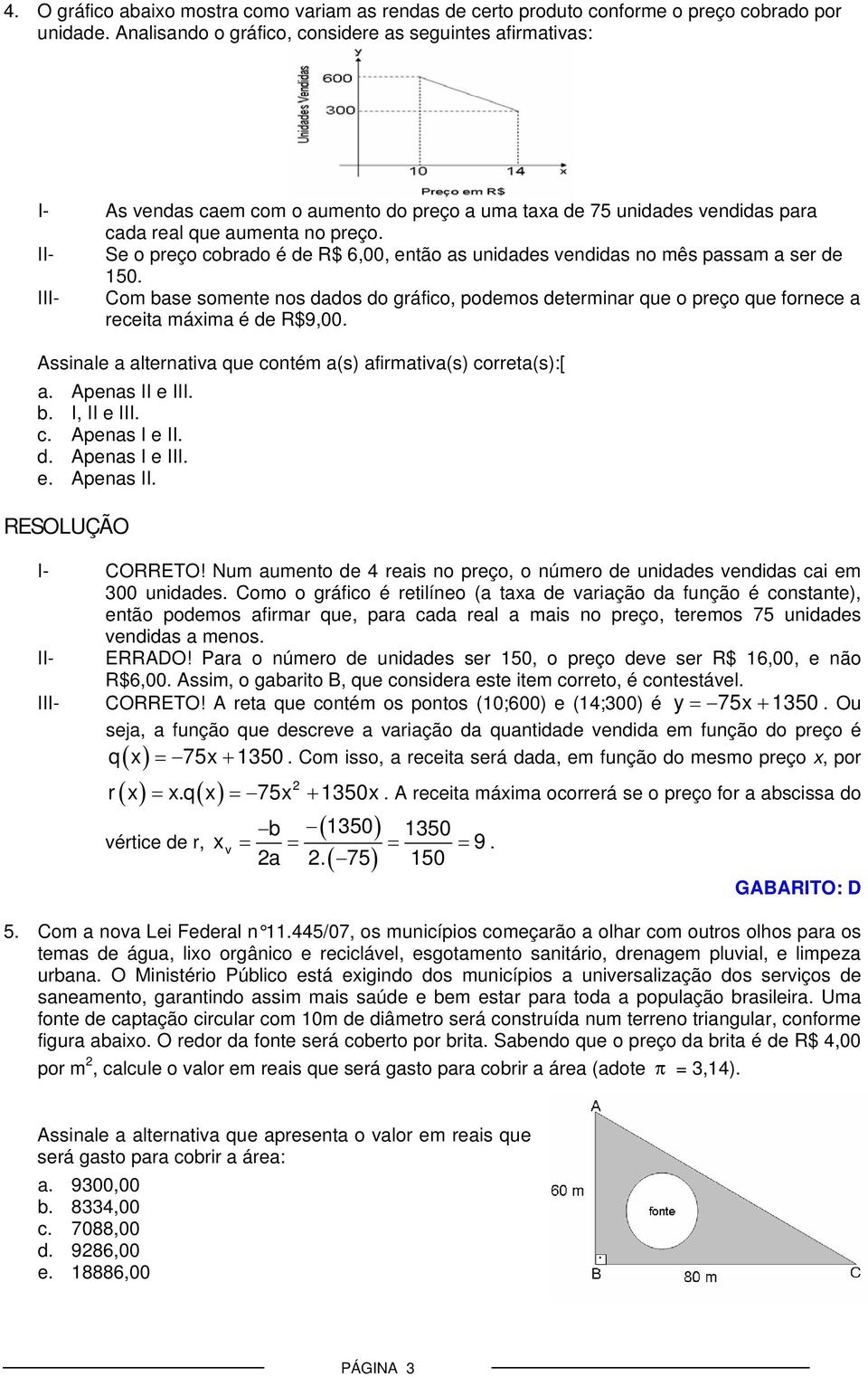 II- Se o preço cobrado é de R$ 6,00, então as unidades vendidas no mês passam a ser de 150.