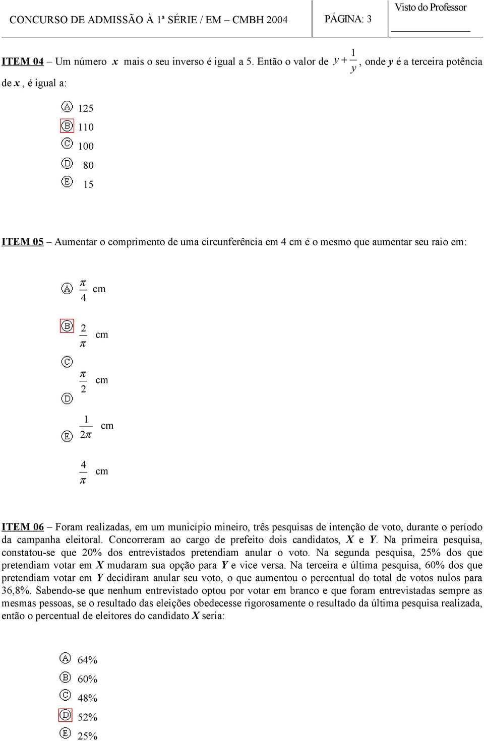 duante o peíodo da campanha eleitoal Concoeam ao cago de pefeito dois candidatos, X e Y Na pimeia pesquisa, constatou-se que 0% dos entevistados petendiam anula o voto Na segunda pesquisa, 5% dos que