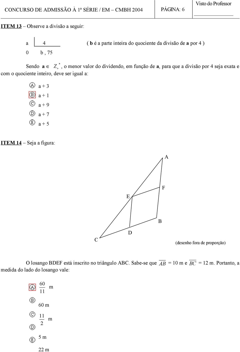 quociente inteio, deve se igual a: a + 3 a + 1 a + 9 a + 7 a + 5 ITEM 14 Seja a figua: A E F B C D (desenho foa de popoção) O