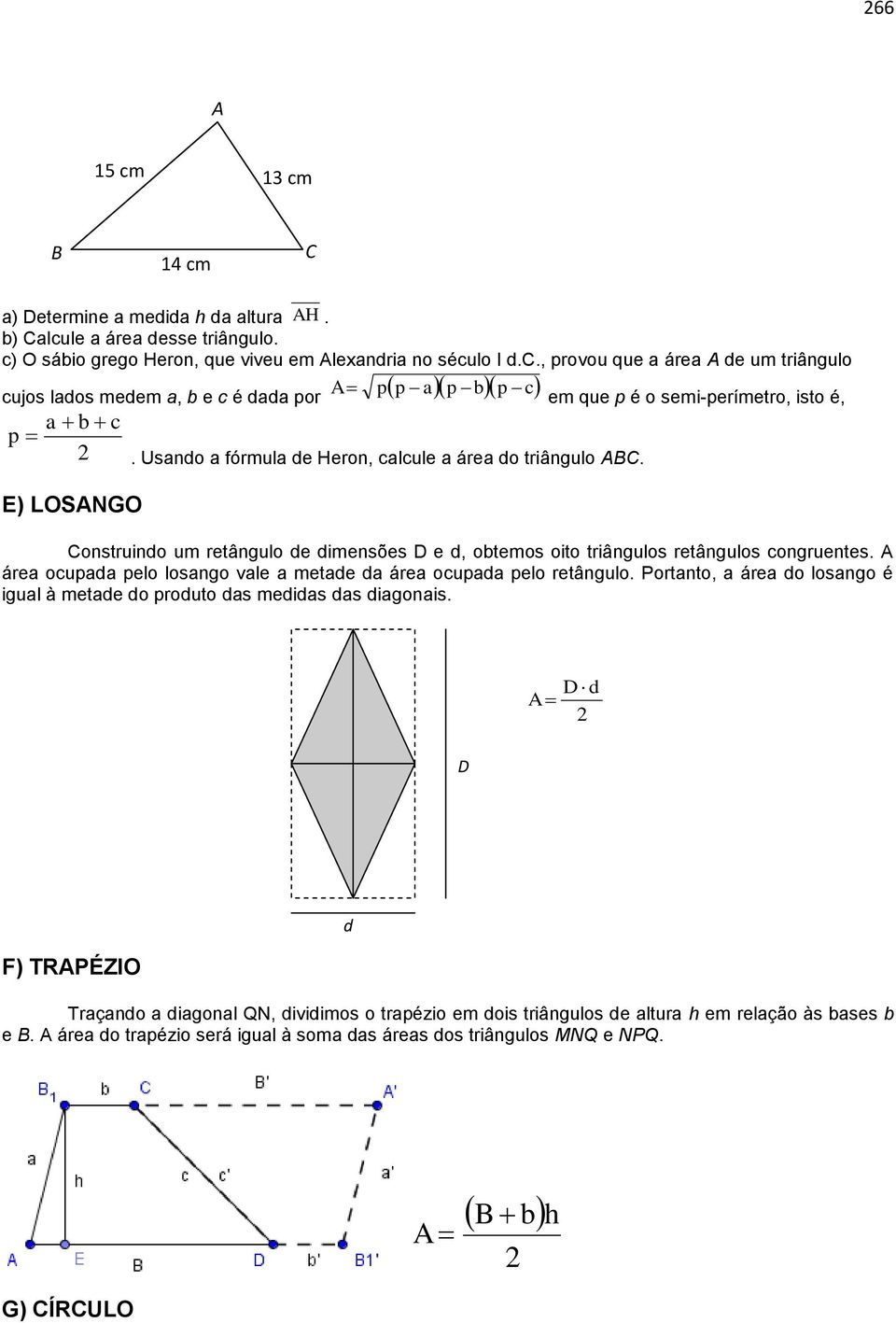 A área ocupada pelo losango vale a metade da área ocupada pelo retângulo. Portanto, a área do losango é igual à metade do produto das medidas das diagonais.