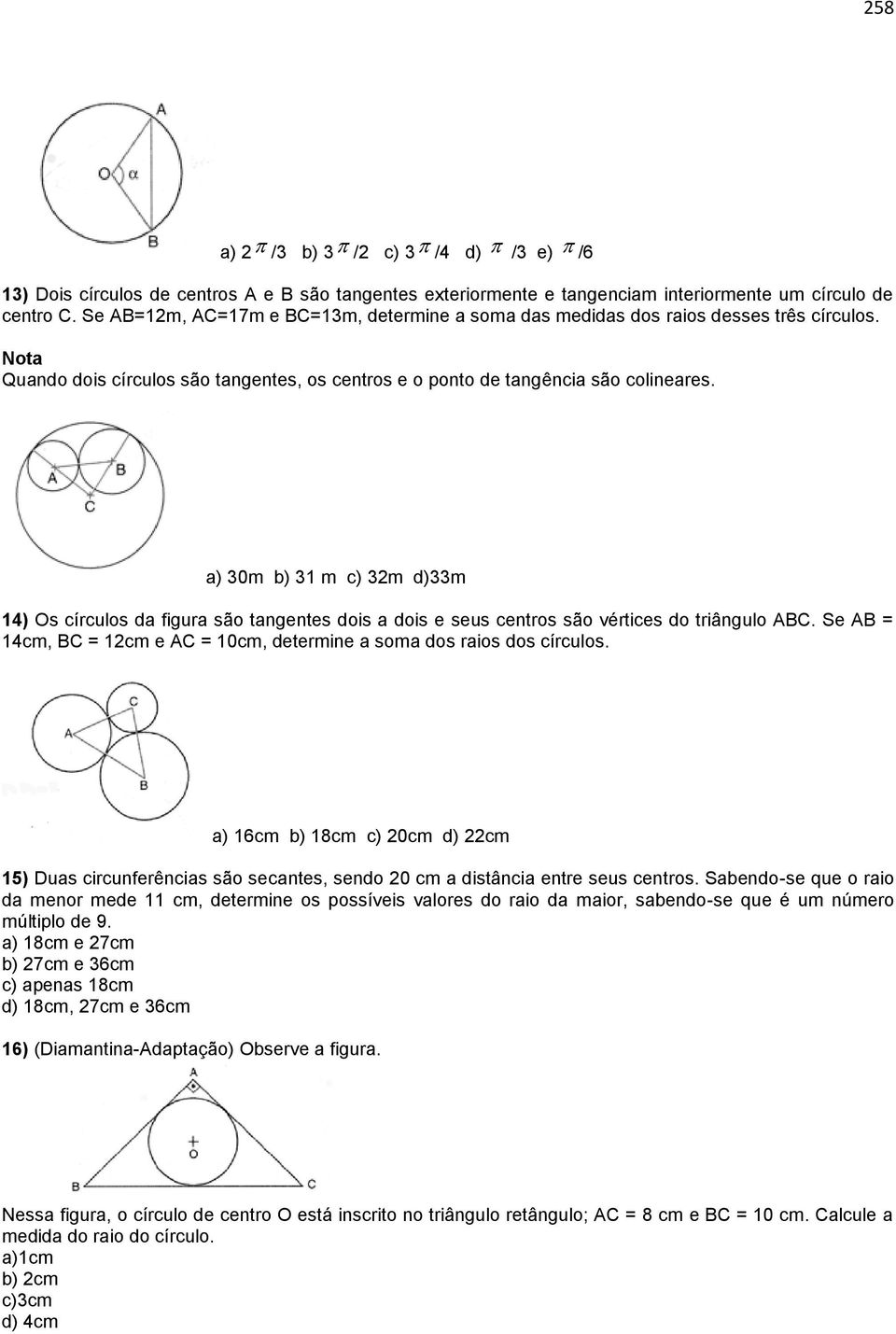 a) 30m b) 31 m c) 3m d)33m 14) Os círculos da figura são tangentes dois a dois e seus centros são vértices do triângulo ABC.