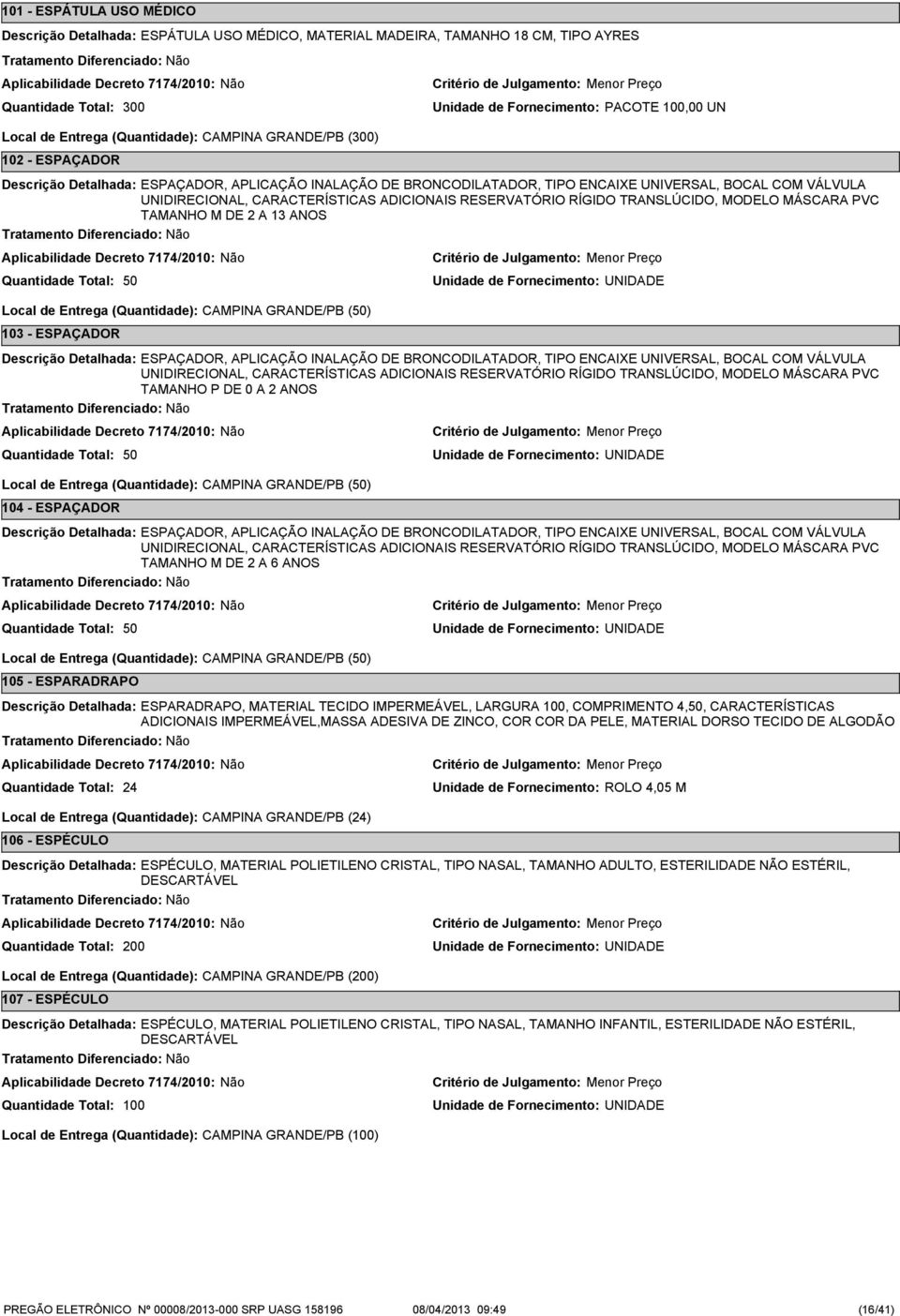 2 A 13 ANOS Local de Entrega (Quantidade): CAMPINA GRANDE/PB () 103 - ESPAÇADOR ESPAÇADOR, APLICAÇÃO INALAÇÃO DE BRONCODILATADOR, TIPO ENCAIXE UNIVERSAL, BOCAL COM VÁLVULA UNIDIRECIONAL,