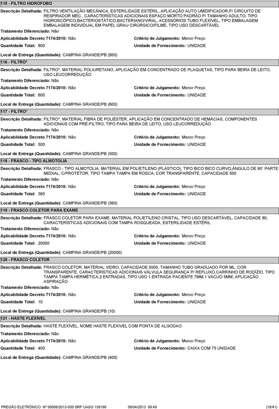 CIRÚRGICO/FILME, TIPO USO DESCARTÁVEL 800 Local de Entrega (Quantidade): CAMPINA GRANDE/PB (800) 116 - FILTRO* FILTRO*, MATERIAL POLIURETANO, APLICAÇÃO EM CONCENTRADO DE PLAQUETAS, TIPO PARA BEIRA DE