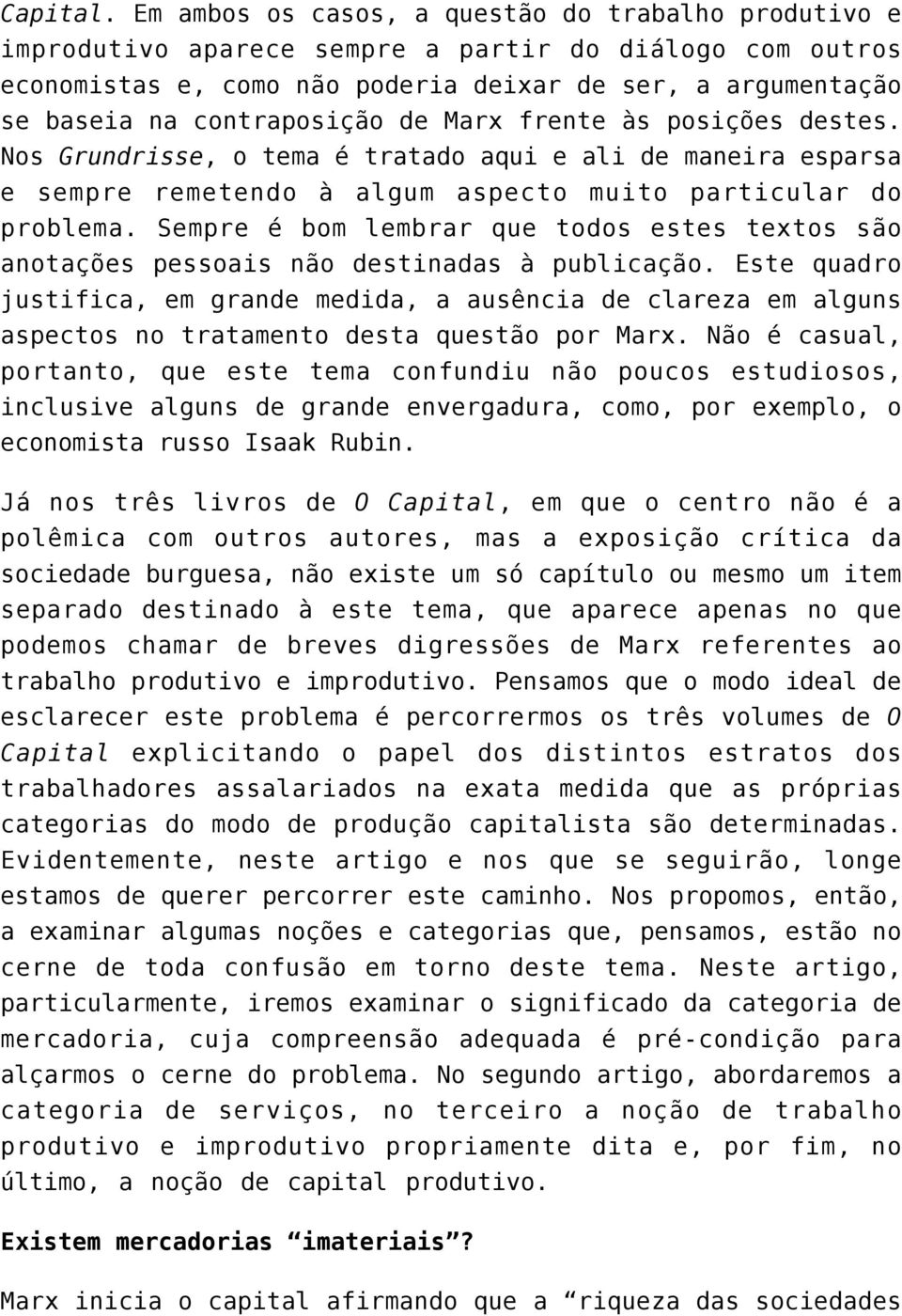 de Marx frente às posições destes. Nos Grundrisse, o tema é tratado aqui e ali de maneira esparsa e sempre remetendo à algum aspecto muito particular do problema.