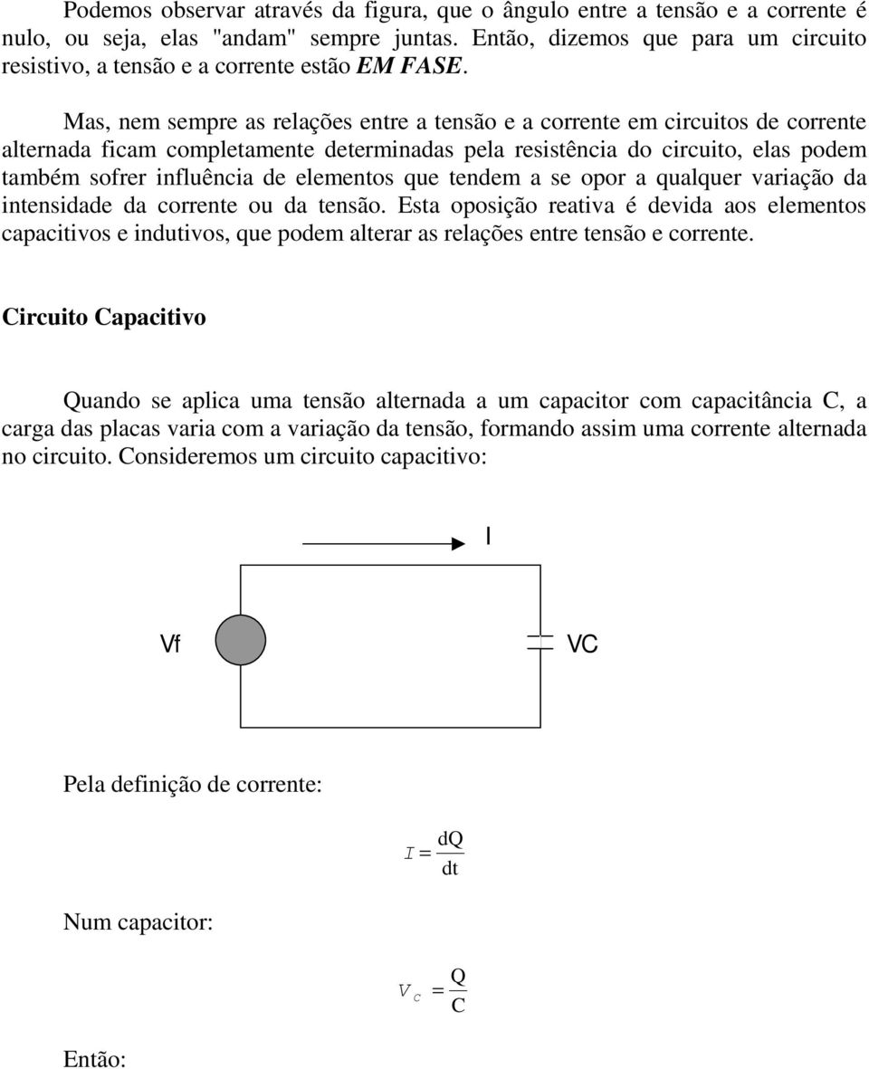 Mas, nem sempre as relações entre a tensão e a corrente em circuitos de corrente alternada ficam completamente determinadas pela resistência do circuito, elas podem também sofrer influência de