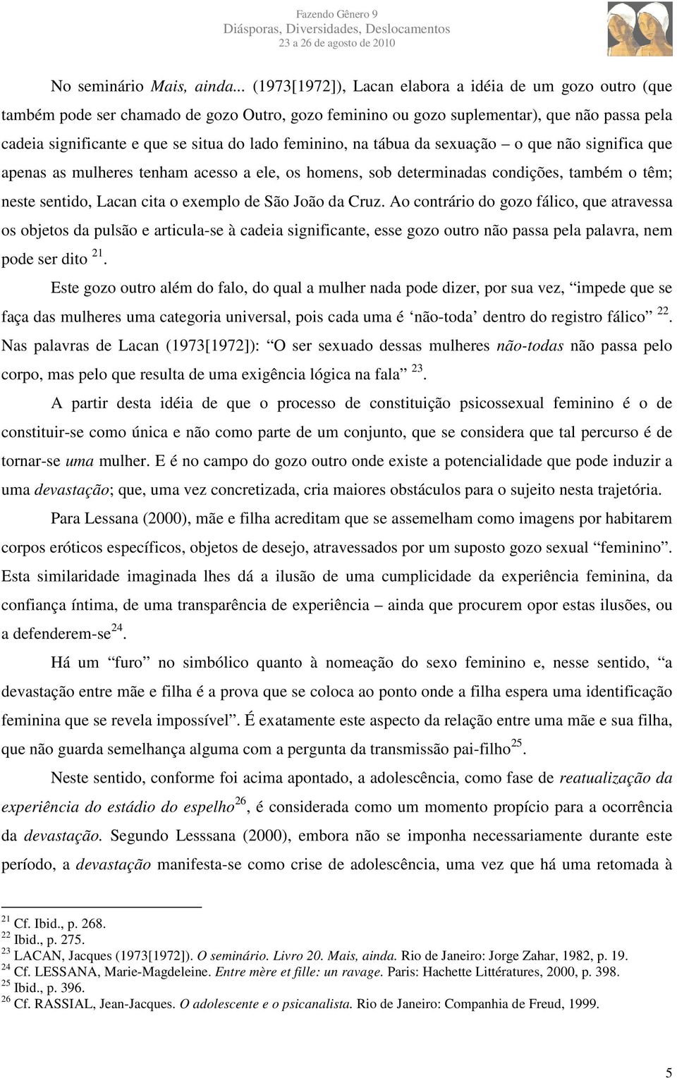 feminino, na tábua da sexuação o que não significa que apenas as mulheres tenham acesso a ele, os homens, sob determinadas condições, também o têm; neste sentido, Lacan cita o exemplo de São João da