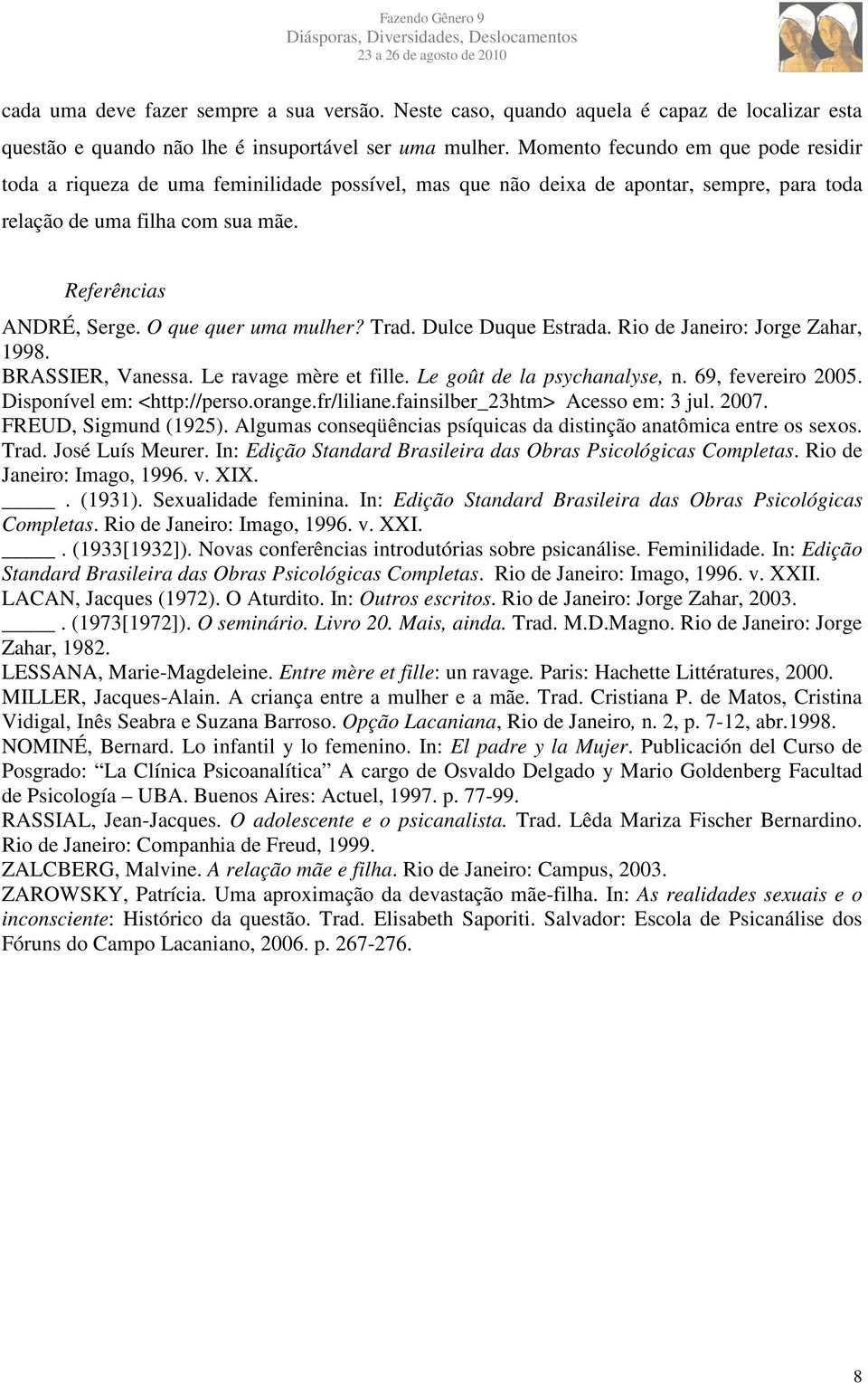 O que quer uma mulher? Trad. Dulce Duque Estrada. Rio de Janeiro: Jorge Zahar, 1998. BRASSIER, Vanessa. Le ravage mère et fille. Le goût de la psychanalyse, n. 69, fevereiro 2005.