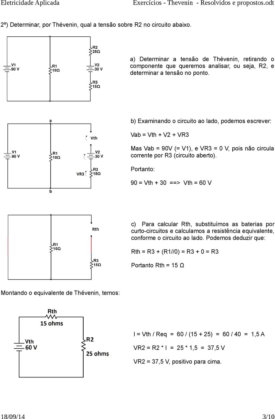 b) Examinando o circuito ao lado, podemos escrever: Vab = Vth + V2 + VR3 Mas Vab = 90V (= V1), e VR3 = 0 V, pois não circula corrente por R3 (circuito aberto).