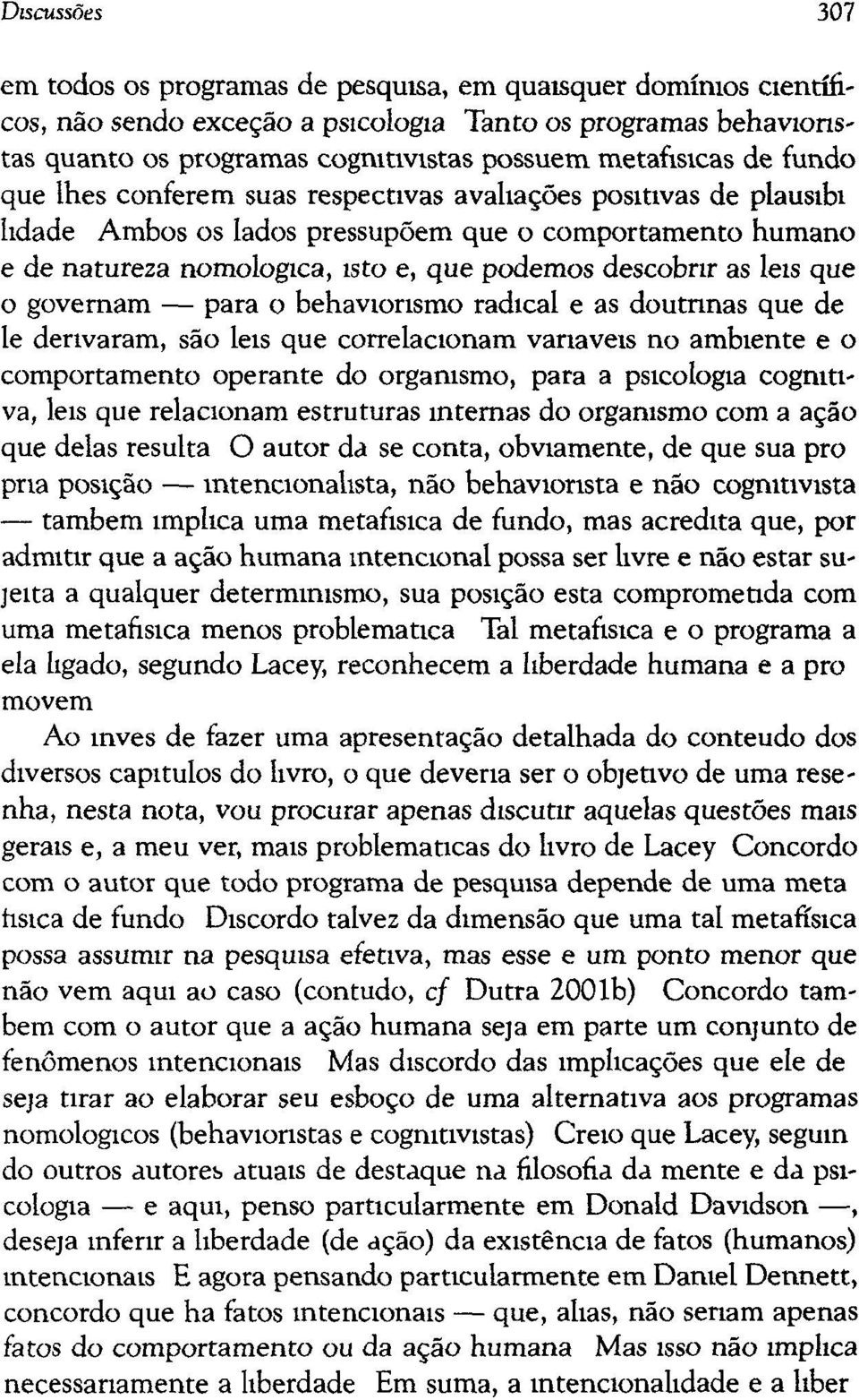 natureza nomologica, isto e, que podemos descobrir as leis que o governam para o behavionsmo radical e as doutnnas que de le derivaram, são leis que correlacionam vanaveis no ambiente e o