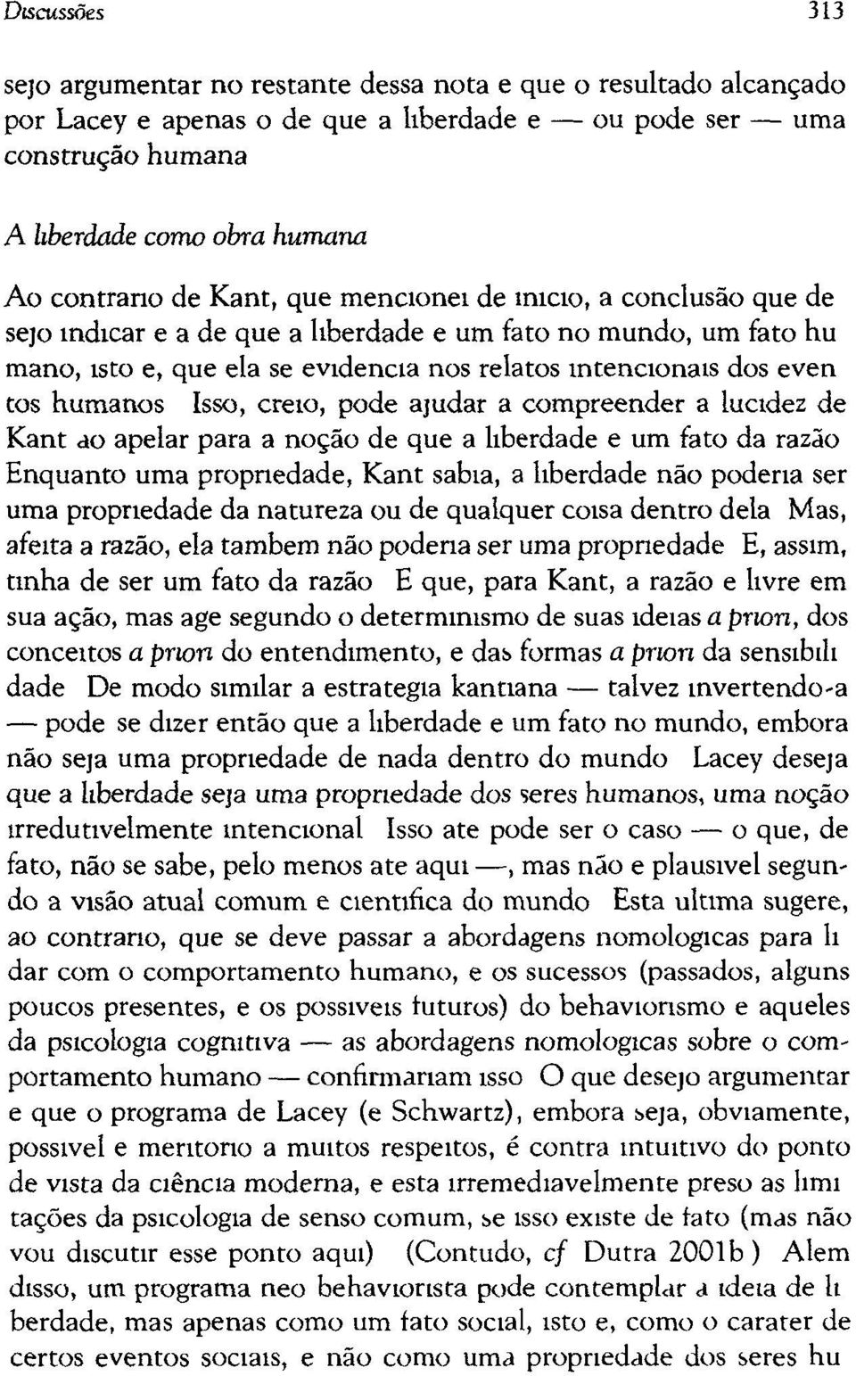 tos humanos Isso, creio, pode ajudar a compreender a lucidez de Kant ao apelar para a noção de que a liberdade e um fato da razão Enquanto uma propriedade, Kant sabia, a liberdade não poderia ser uma