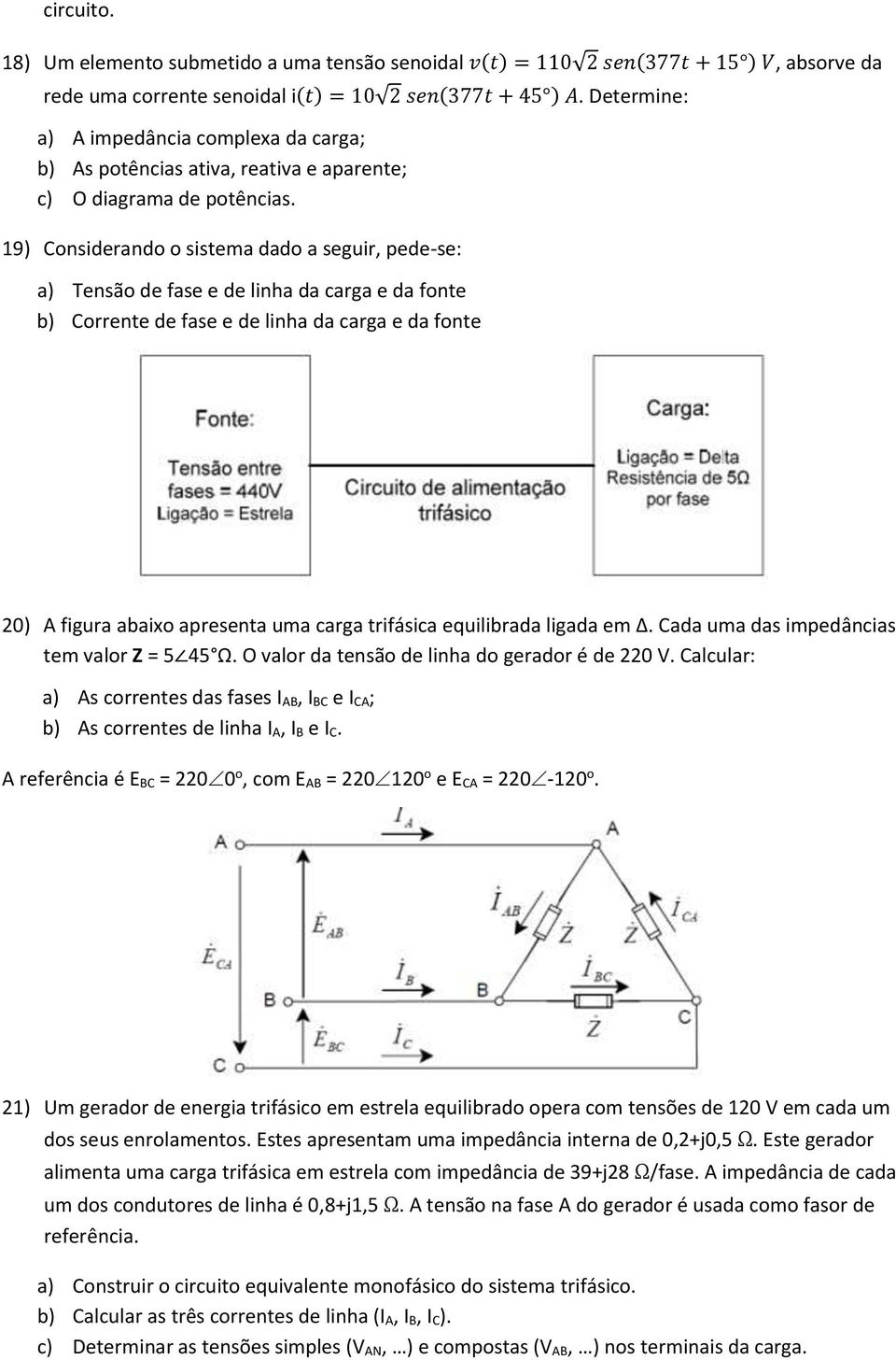 19) Considerando o sistema dado a seguir, pede-se: a) Tensão de fase e de linha da carga e da fonte b) Corrente de fase e de linha da carga e da fonte 20) A figura abaixo apresenta uma carga