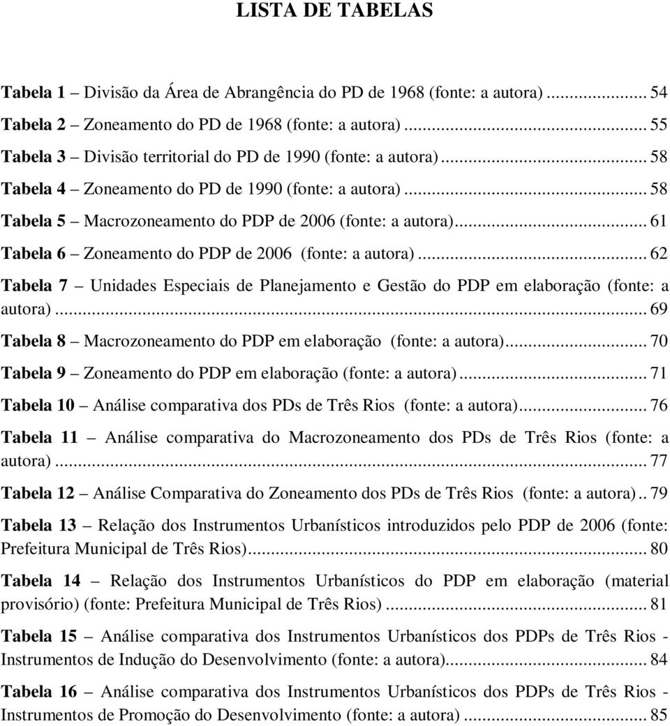 .. 61 Tabela 6 Zoneamento do PDP de 2006 (fonte: a autora)... 62 Tabela 7 Unidades Especiais de Planejamento e Gestão do PDP em elaboração (fonte: a autora).