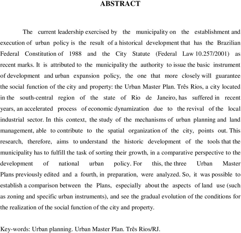 It is attributed to the municipality the authority to issue the basic instrument of development and urban expansion policy, the one that more closely will guarantee the social function of the city